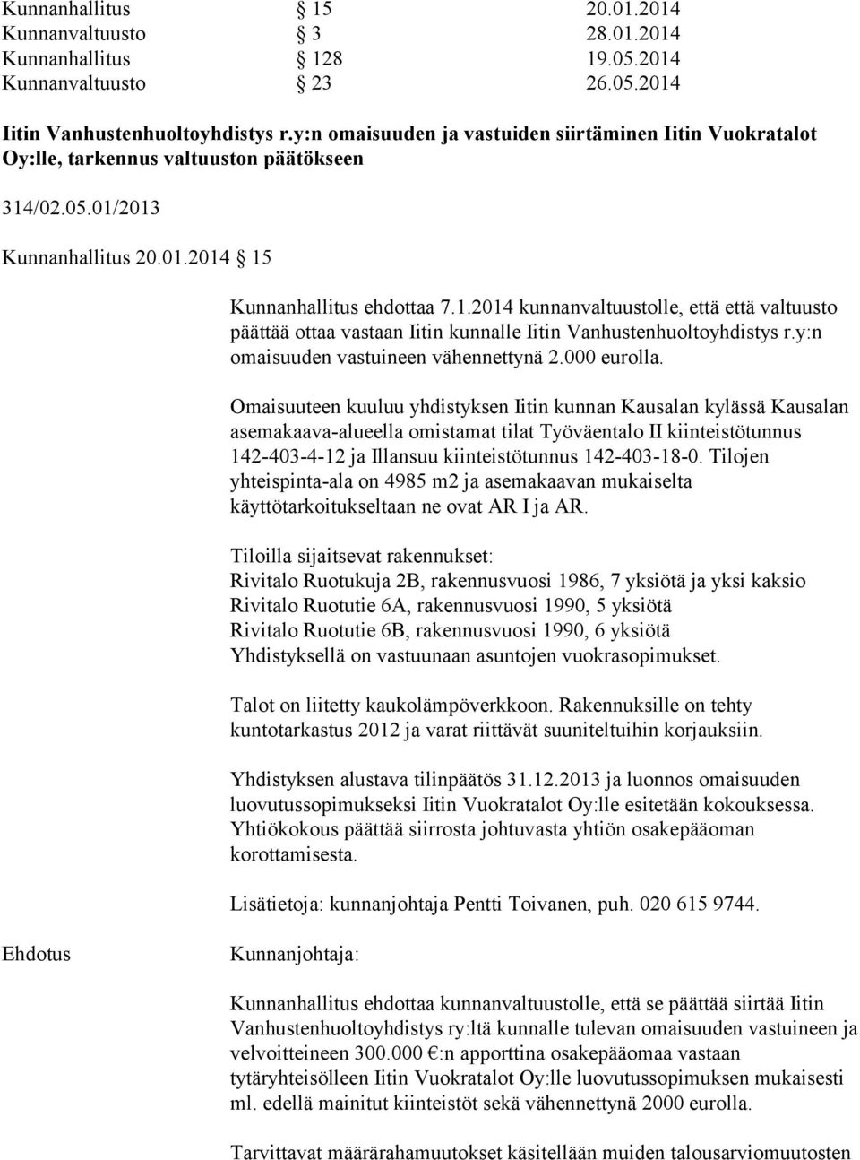 /02.05.01/2013 Kunnanhallitus 20.01.2014 15 Kunnanhallitus ehdottaa 7.1.2014 kunnanvaltuustolle, että että valtuusto päättää ottaa vastaan Iitin kunnalle Iitin Vanhustenhuoltoyhdistys r.