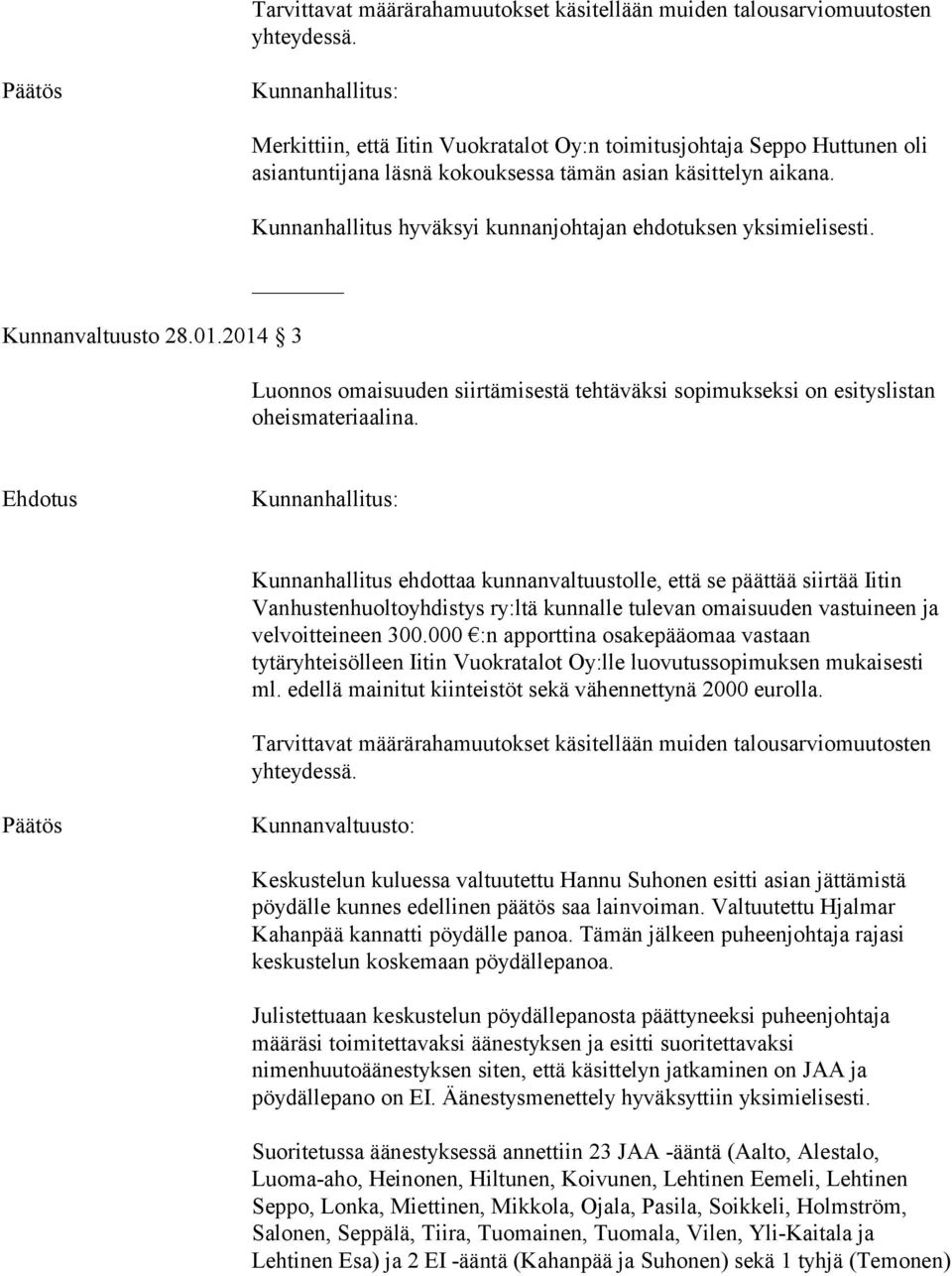 Kunnanvaltuusto: Keskustelun kuluessa valtuutettu Hannu Suhonen esitti asian jättämistä pöydälle kunnes edellinen päätös saa lainvoiman. Valtuutettu Hjalmar Kahanpää kannatti pöydälle panoa.