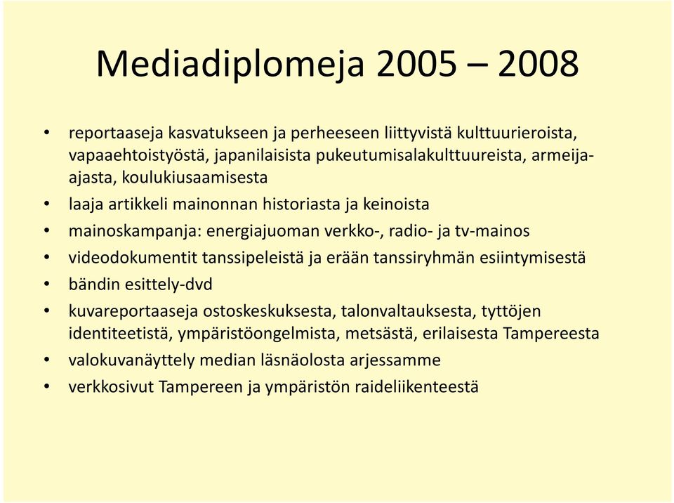 radio ja tv mainos videodokumentit tanssipeleistä ja erään tanssiryhmän esiintymisestä bändin esittely dvd kuvareportaaseja ostoskeskuksesta,