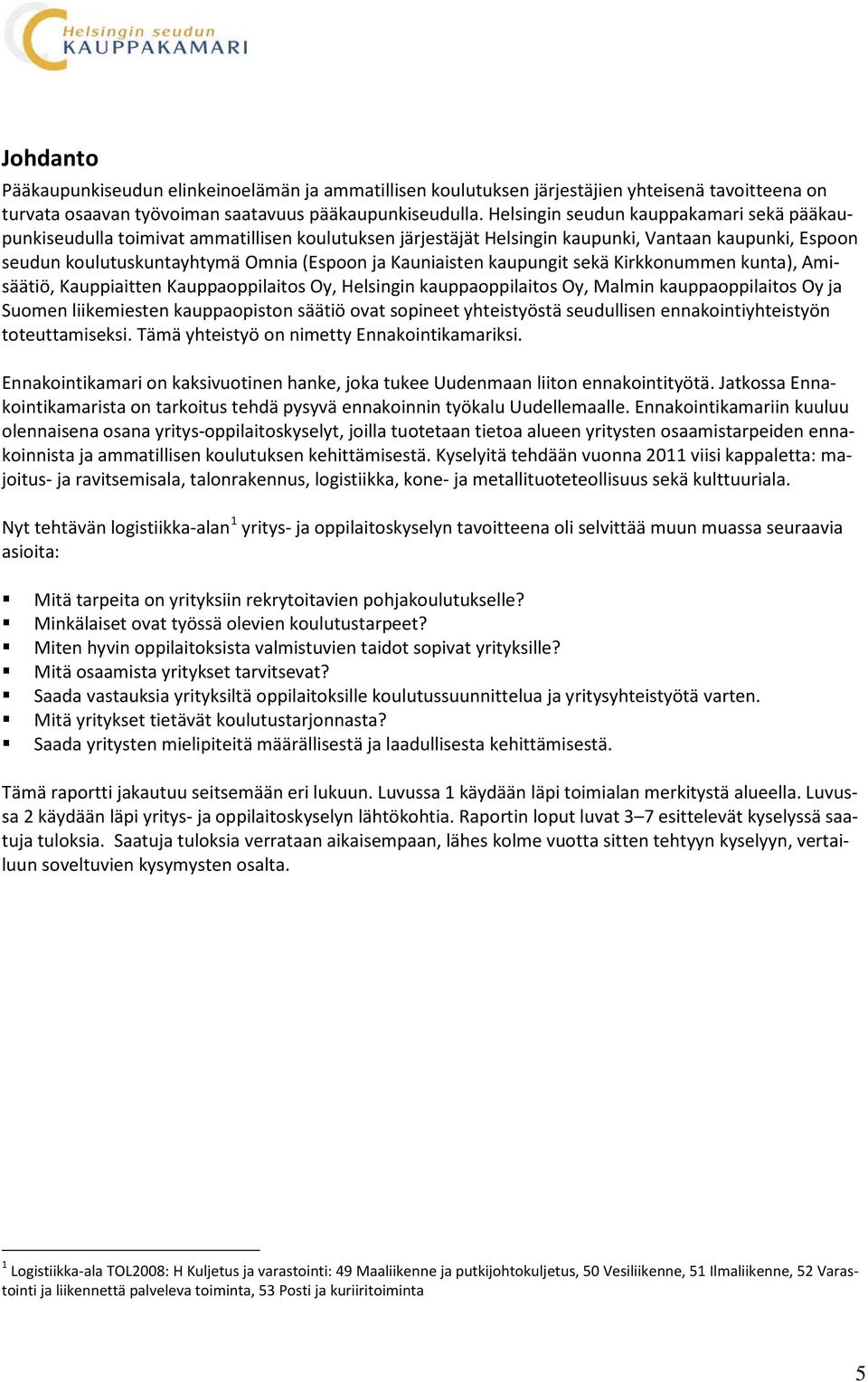 Kauniaisten kaupungit sekä Kirkkonummen kunta), Amisäätiö, Kauppiaitten Kauppaoppilaitos Oy, Helsingin kauppaoppilaitos Oy, Malmin kauppaoppilaitos Oy ja Suomen liikemiesten kauppaopiston säätiö ovat
