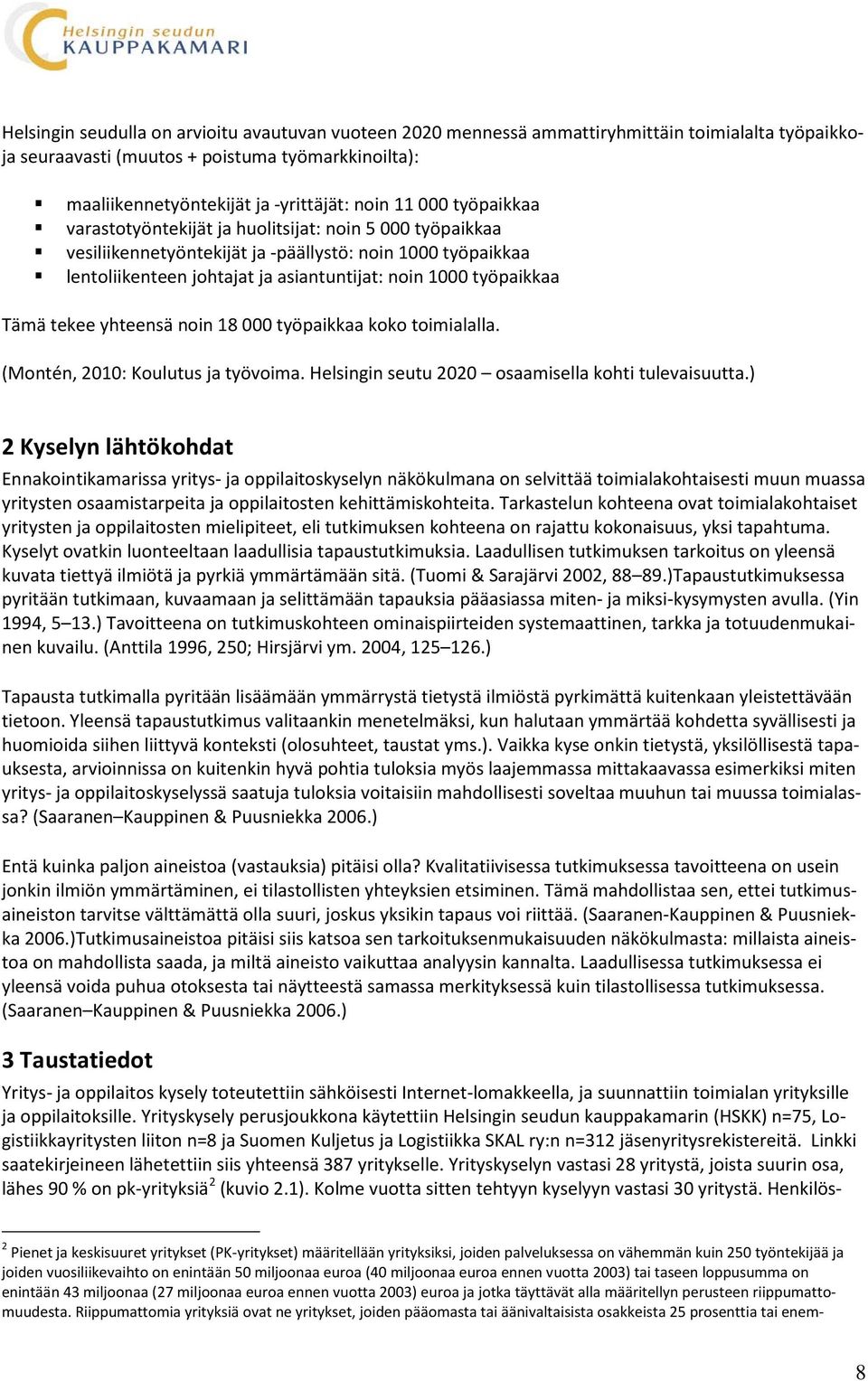 Tämä tekee yhteensä noin 18 000 työpaikkaa koko toimialalla. (Montén, 2010: Koulutus ja työvoima. Helsingin seutu 2020 osaamisella kohti tulevaisuutta.