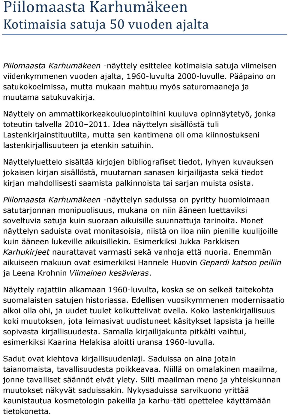 Idea näyttelyn sisällöstä tuli Lastenkirjainstituutilta, mutta sen kantimena oli oma kiinnostukseni lastenkirjallisuuteen ja etenkin satuihin.