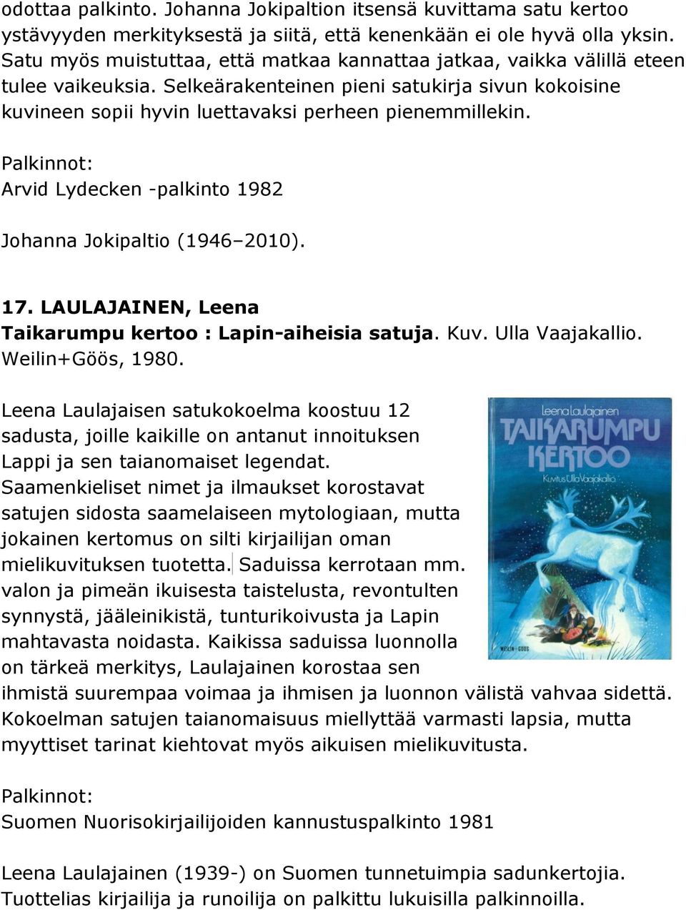 Arvid Lydecken -palkinto 1982 Johanna Jokipaltio (1946 2010). 17. LAULAJAINEN, Leena Taikarumpu kertoo : Lapin-aiheisia satuja. Kuv. Ulla Vaajakallio. Weilin+Göös, 1980.