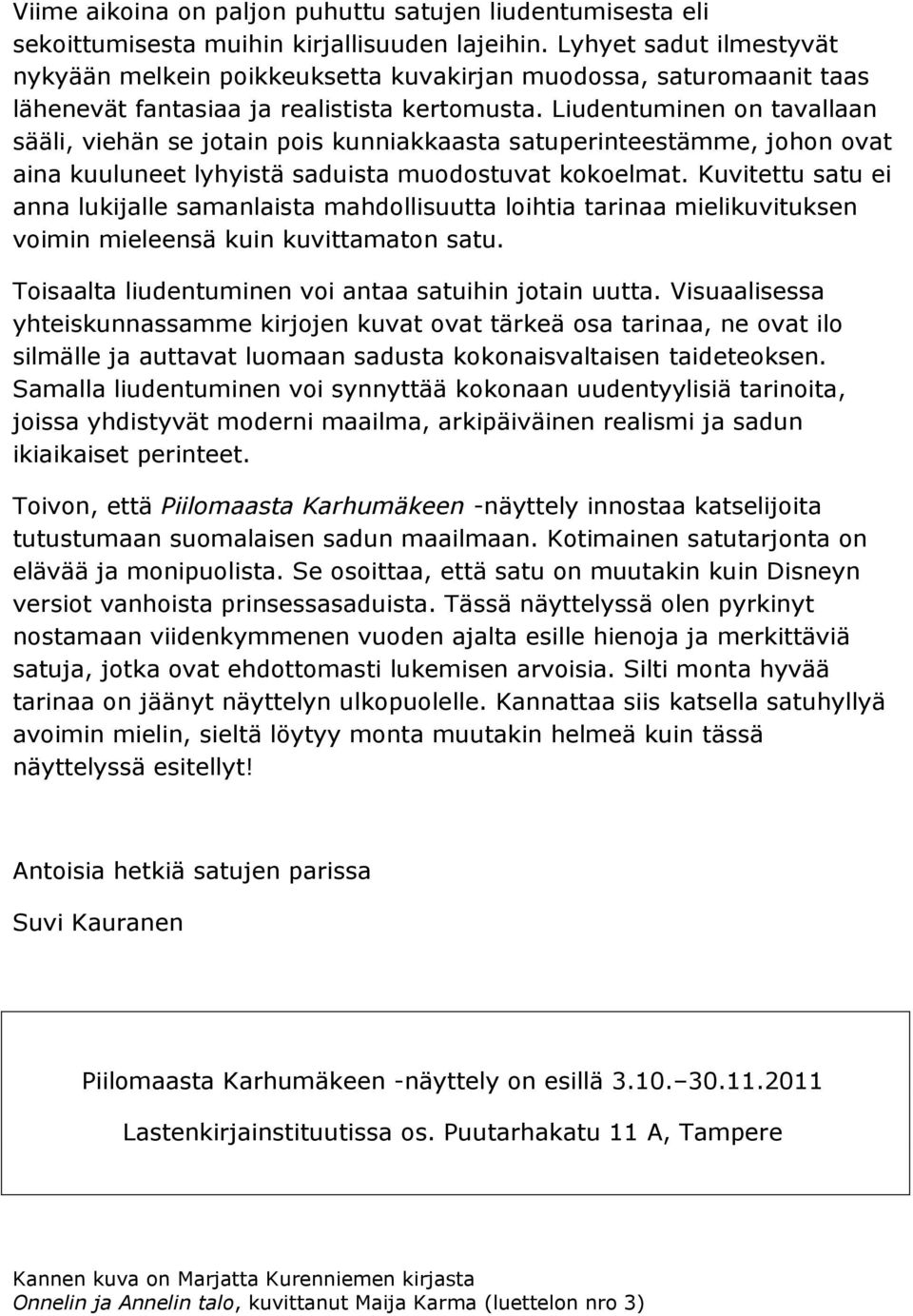 Liudentuminen on tavallaan sääli, viehän se jotain pois kunniakkaasta satuperinteestämme, johon ovat aina kuuluneet lyhyistä saduista muodostuvat kokoelmat.