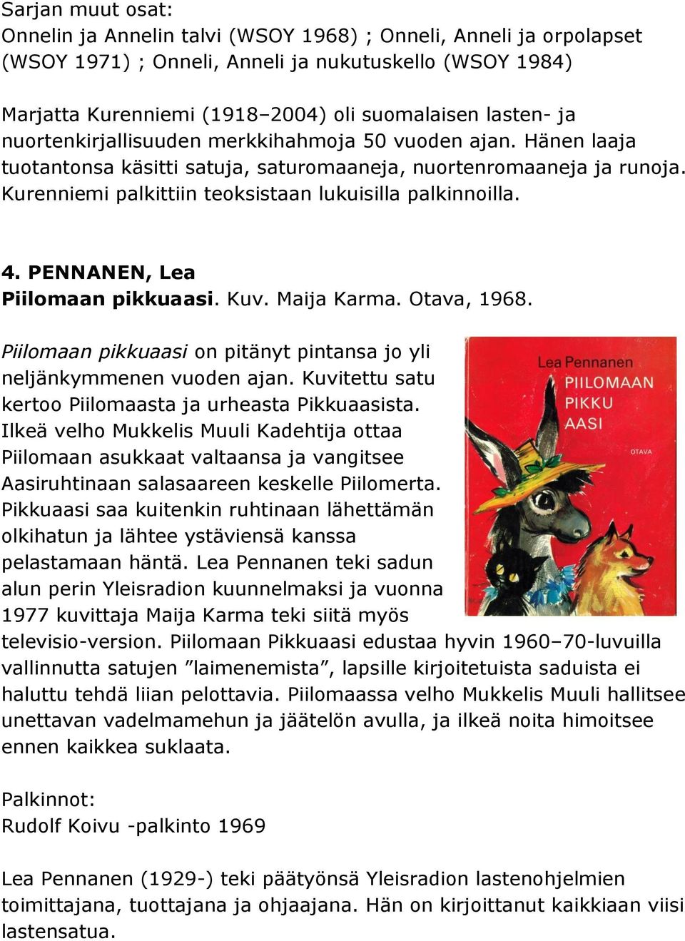 PENNANEN, Lea Piilomaan pikkuaasi. Kuv. Maija Karma. Otava, 1968. Piilomaan pikkuaasi on pitänyt pintansa jo yli neljänkymmenen vuoden ajan. Kuvitettu satu kertoo Piilomaasta ja urheasta Pikkuaasista.