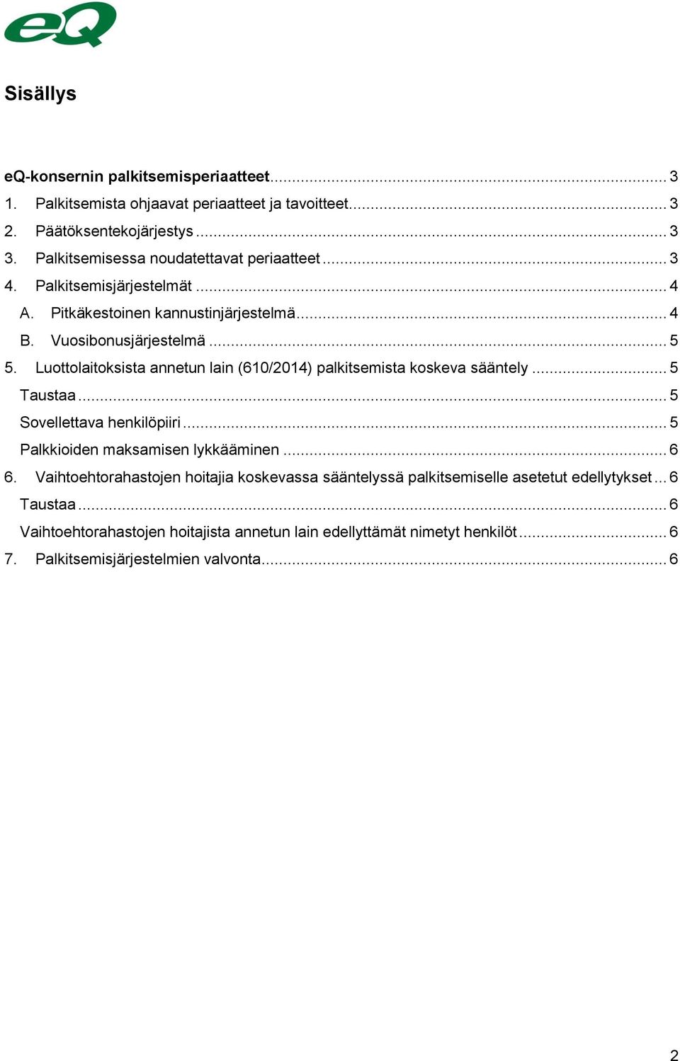 Luottolaitoksista annetun lain (610/2014) palkitsemista koskeva sääntely... 5 Taustaa... 5 Sovellettava henkilöpiiri... 5 Palkkioiden maksamisen lykkääminen... 6 6.