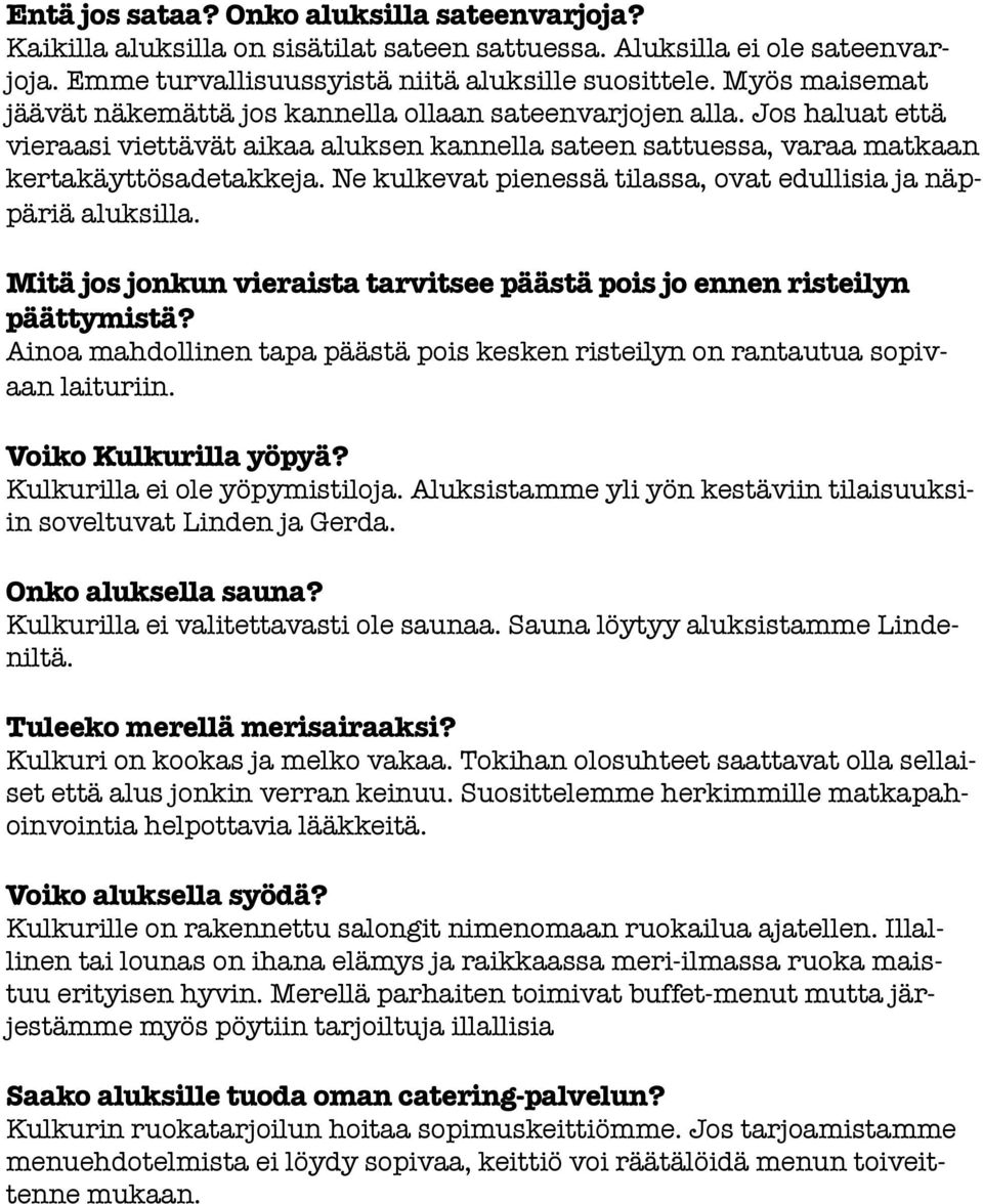 Ne kulkevat pienessä tilassa, ovat edullisia ja näppäriä aluksilla. Mitä jos jonkun vieraista tarvitsee päästä pois jo ennen risteilyn päättymistä?