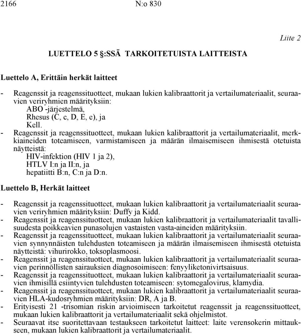 - Reagenssit ja reagenssituotteet, mukaan lukien kalibraattorit ja vertailumateriaalit, merkkiaineiden toteamiseen, varmistamiseen ja määrän ilmaisemiseen ihmisestä otetuista näytteistä: