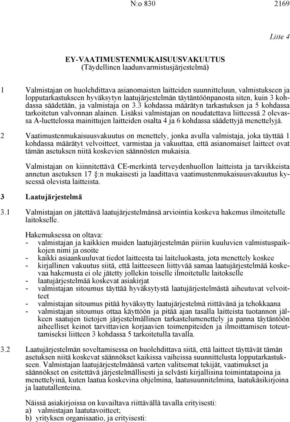 Lisäksi valmistajan on noudatettava liitteessä 2 olevassa A-luettelossa mainittujen laitteiden osalta 4 ja 6 kohdassa säädettyjä menettelyjä.