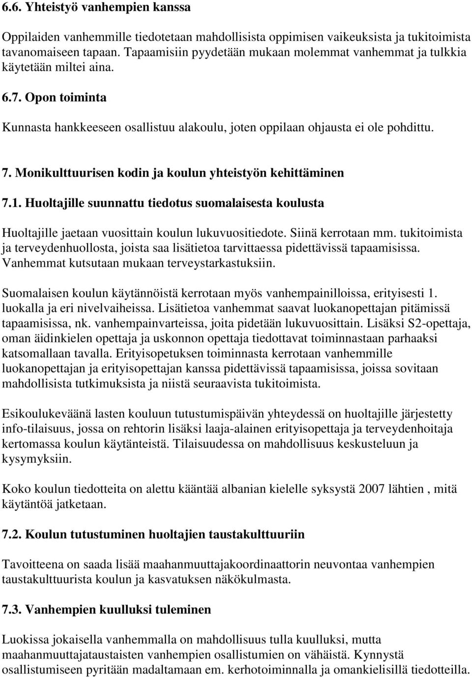 Monikulttuurisen kodin ja koulun yhteistyön kehittäminen 7.1. Huoltajille suunnattu tiedotus suomalaisesta koulusta Huoltajille jaetaan vuosittain koulun lukuvuositiedote. Siinä kerrotaan mm.