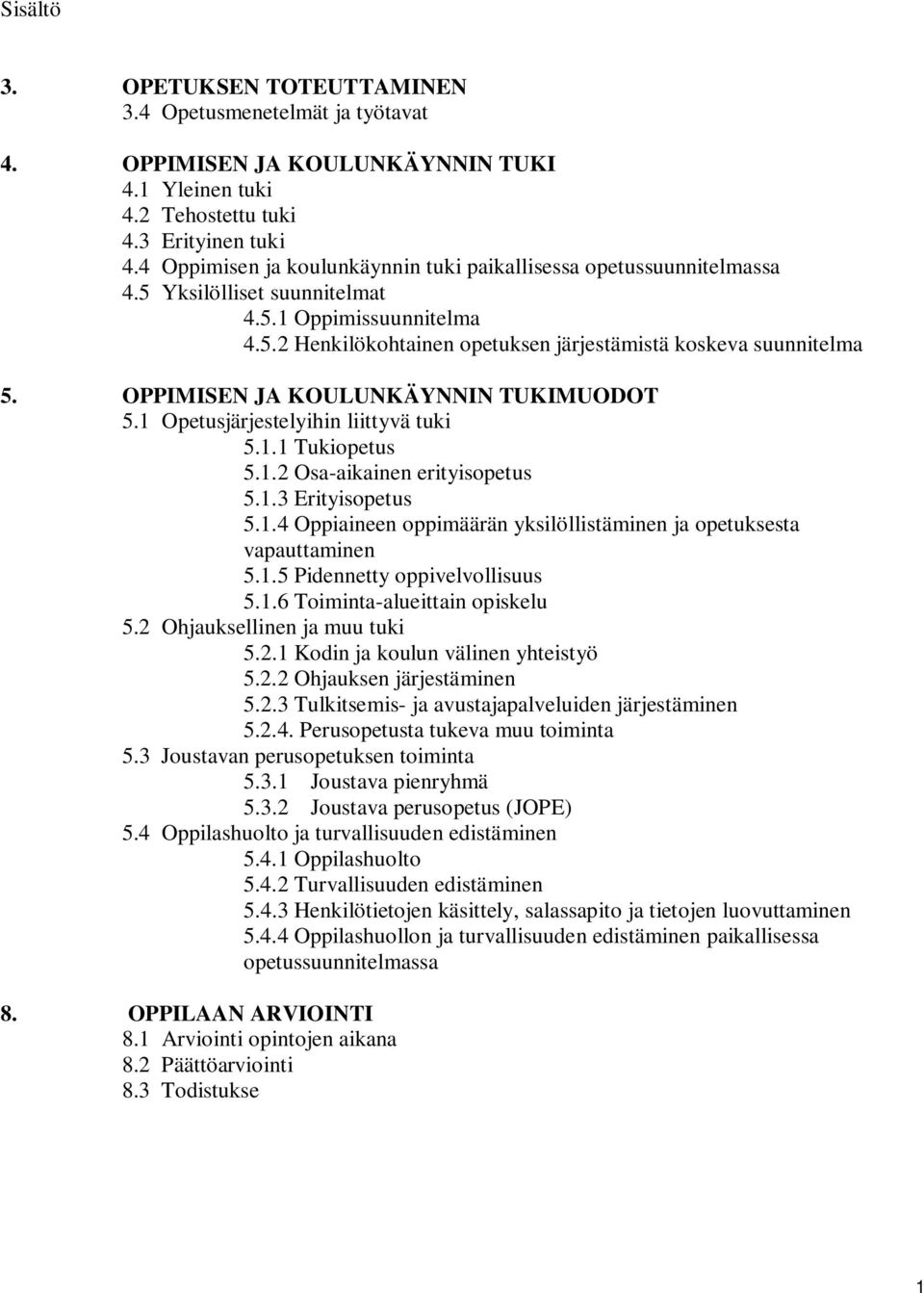 OPPIMISEN JA KOULUNKÄYNNIN TUKIMUODOT 5.1 Opetusjärjestelyihin liittyvä tuki 5.1.1 Tukiopetus 5.1.2 Osa-aikainen erityisopetus 5.1.3 Erityisopetus 5.1.4 Oppiaineen oppimäärän yksilöllistäminen ja opetuksesta vapauttaminen 5.