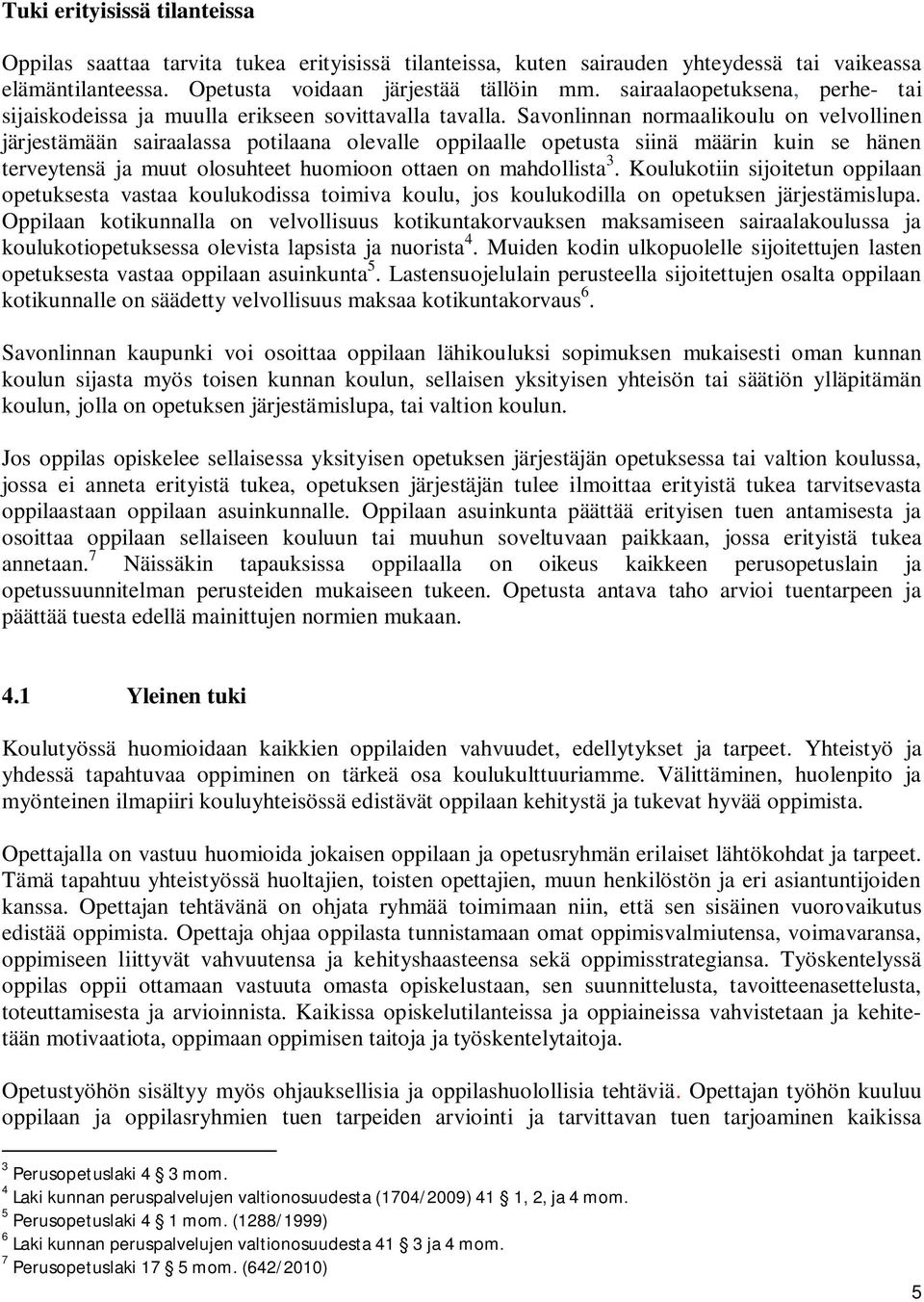 Savonlinnan normaalikoulu on velvollinen järjestämään sairaalassa potilaana olevalle oppilaalle opetusta siinä määrin kuin se hänen terveytensä ja muut olosuhteet huomioon ottaen on mahdollista 3.