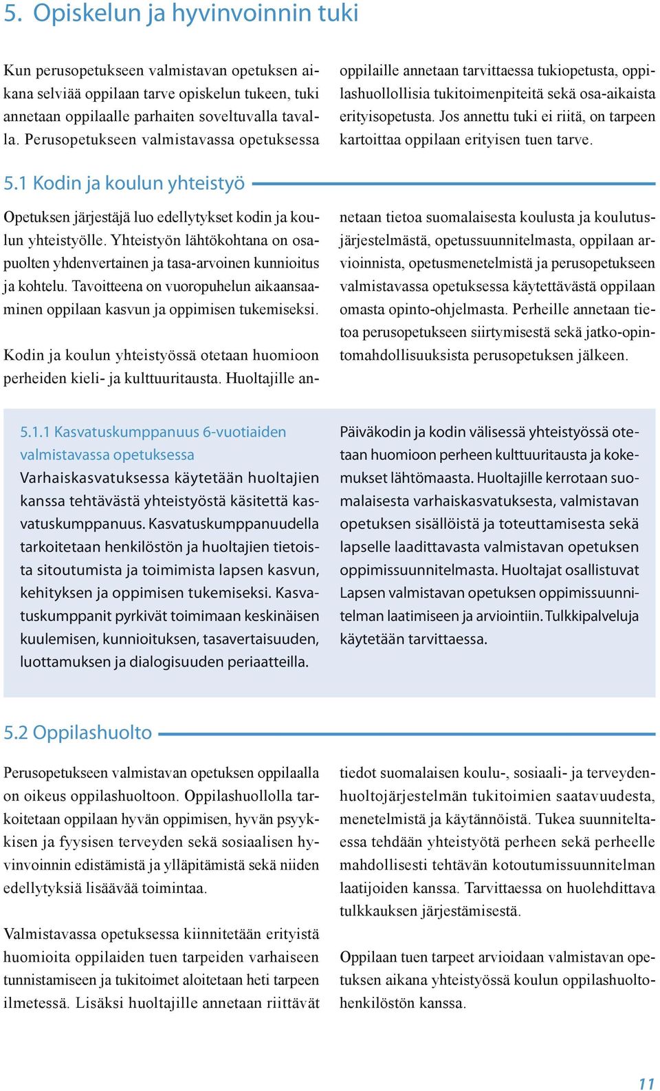 Jos annettu tuki ei riitä, on tarpeen kartoittaa oppilaan erityisen tuen tarve. 5.1 Kodin ja koulun yhteistyö Opetuksen järjestäjä luo edellytykset kodin ja koulun yhteistyölle.