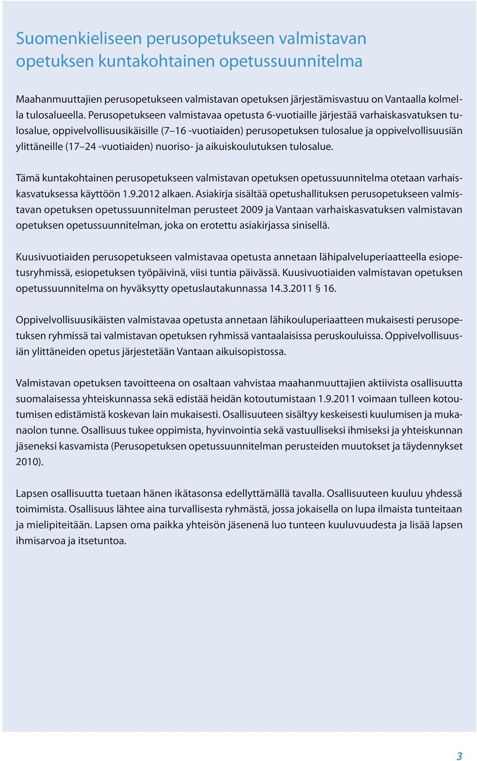 24 -vuotiaiden) nuoriso- ja aikuiskoulutuksen tulosalue. Tämä kuntakohtainen perusopetukseen valmistavan opetuksen opetussuunnitelma otetaan varhaiskasvatuksessa käyttöön 1.9.2012 alkaen.