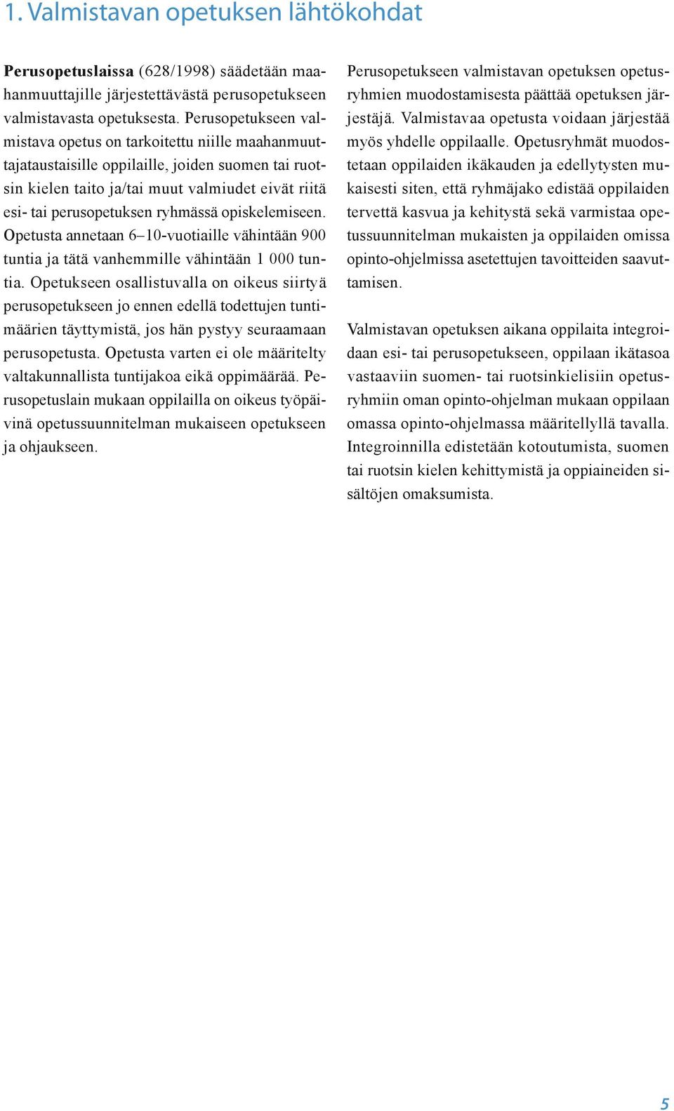 ryhmässä opiskelemiseen. Opetusta annetaan 6 10-vuotiaille vähintään 900 tuntia ja tätä vanhemmille vähintään 1 000 tuntia.