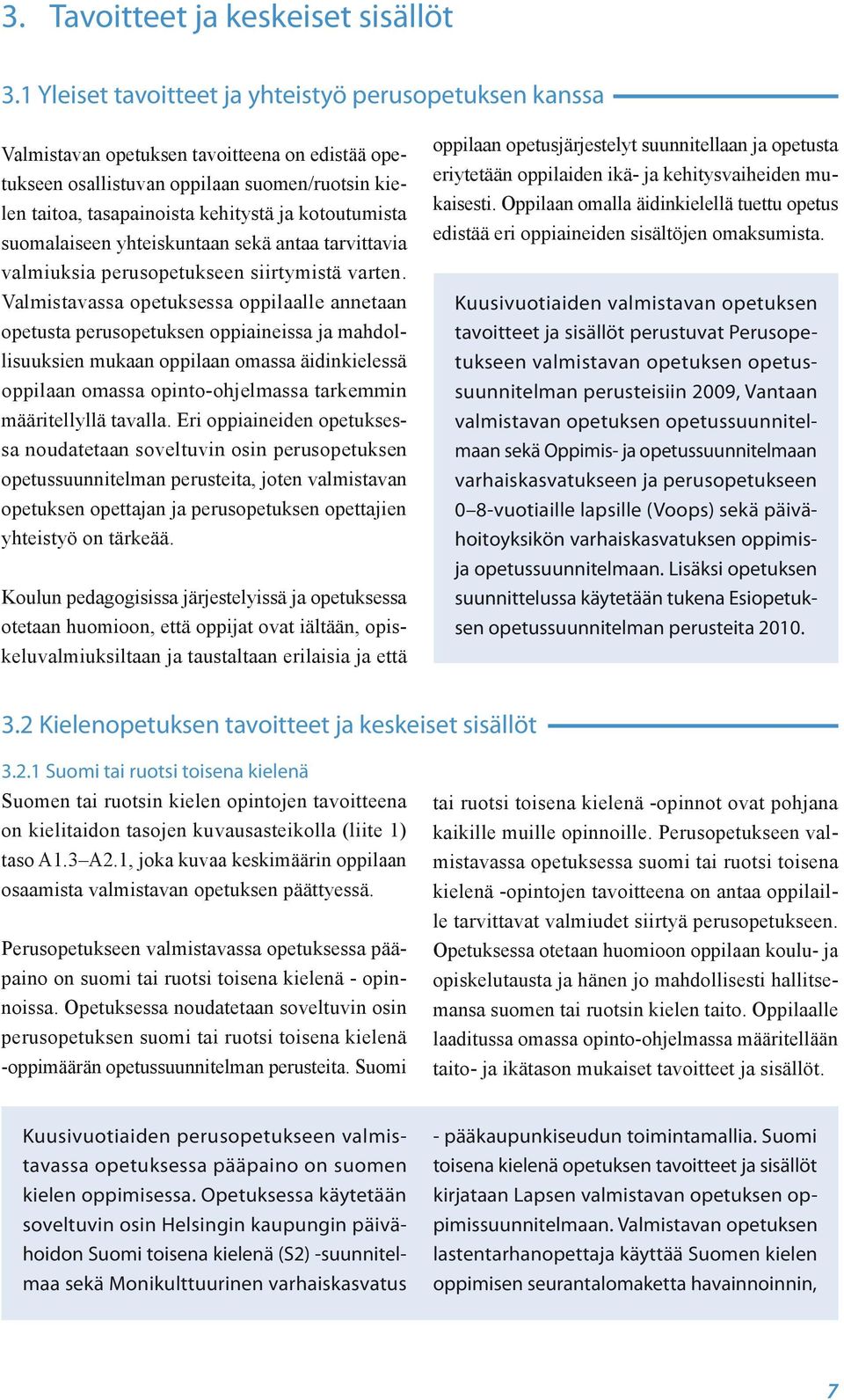 kotoutumista suomalaiseen yhteiskuntaan sekä antaa tarvittavia valmiuksia perusopetukseen siirtymistä varten.