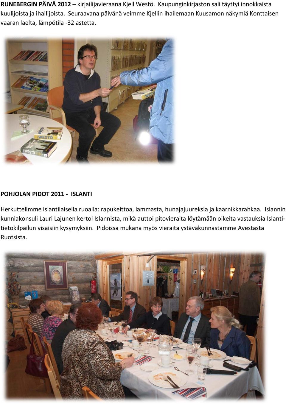 POHJOLAN PIDOT 2011 - ISLANTI Herkuttelimme islantilaisella ruoalla: rapukeittoa, lammasta, hunajajuureksia ja kaarnikkarahkaa.
