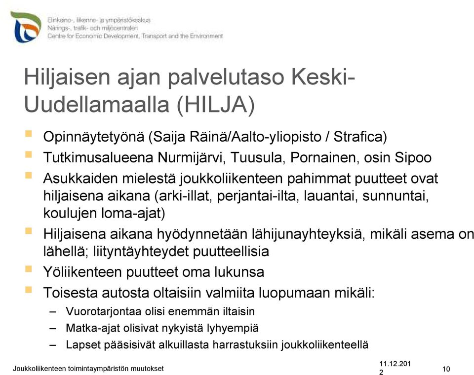 lähijunayhteyksiä, mikäli asema on lähellä; liityntäyhteydet puutteellisia Yöliikenteen puutteet oma lukunsa Toisesta autosta oltaisiin valmiita luopumaan mikäli: Vuorotarjontaa