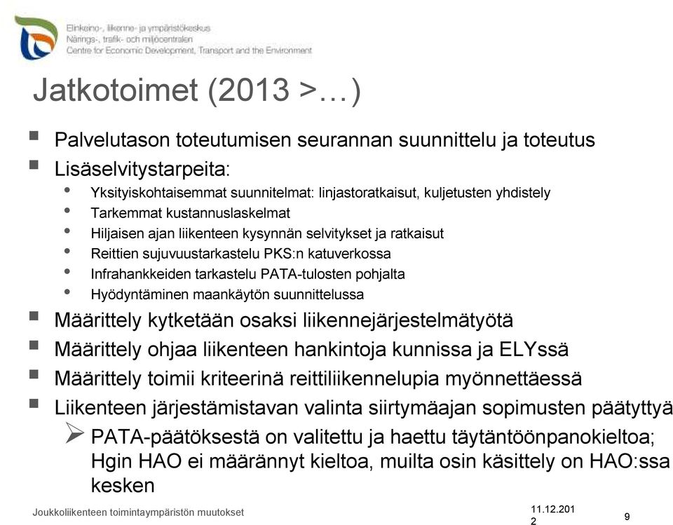 maankäytön suunnittelussa Määrittely kytketään osaksi liikennejärjestelmätyötä Määrittely ohjaa liikenteen hankintoja kunnissa ja ELYssä Määrittely toimii kriteerinä reittiliikennelupia myönnettäessä