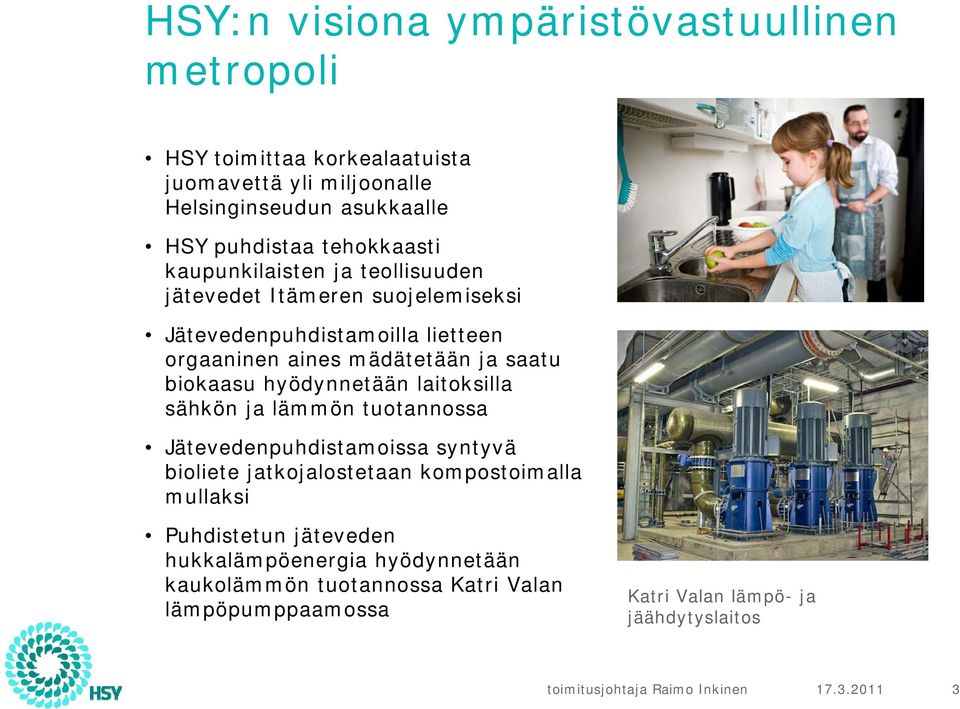 saatu biokaasu hyödynnetään laitoksilla sähkön ja lämmön tuotannossa Jätevedenpuhdistamoissa syntyvä bioliete jatkojalostetaan kompostoimalla