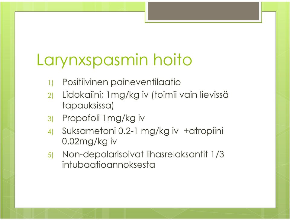 Propofoli 1mg/kg iv 4) Suksametoni 0.2-1 mg/kg iv +atropiini 0.