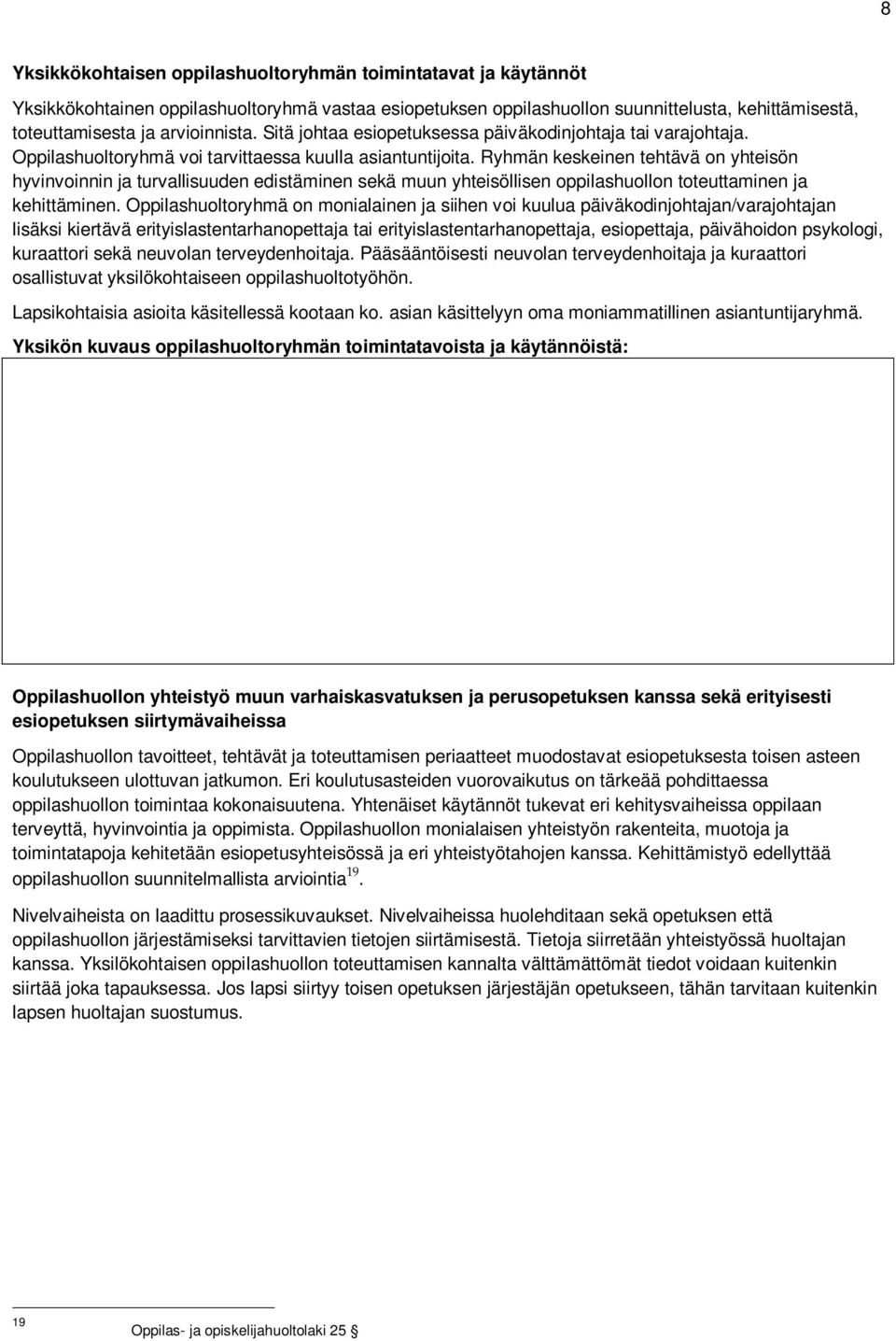 Ryhmän keskeinen tehtävä on yhteisön hyvinvoinnin ja turvallisuuden edistäminen sekä muun yhteisöllisen oppilashuollon toteuttaminen ja kehittäminen.