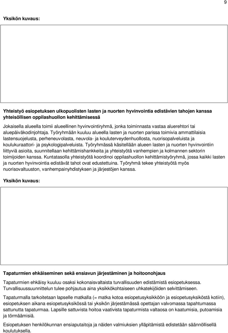 Työryhmään kuuluu alueella lasten ja nuorten parissa toimivia ammattilaisia lastensuojelusta, perheneuvolasta, neuvola- ja kouluterveydenhuollosta, nuorisopalveluista ja koulukuraattori- ja