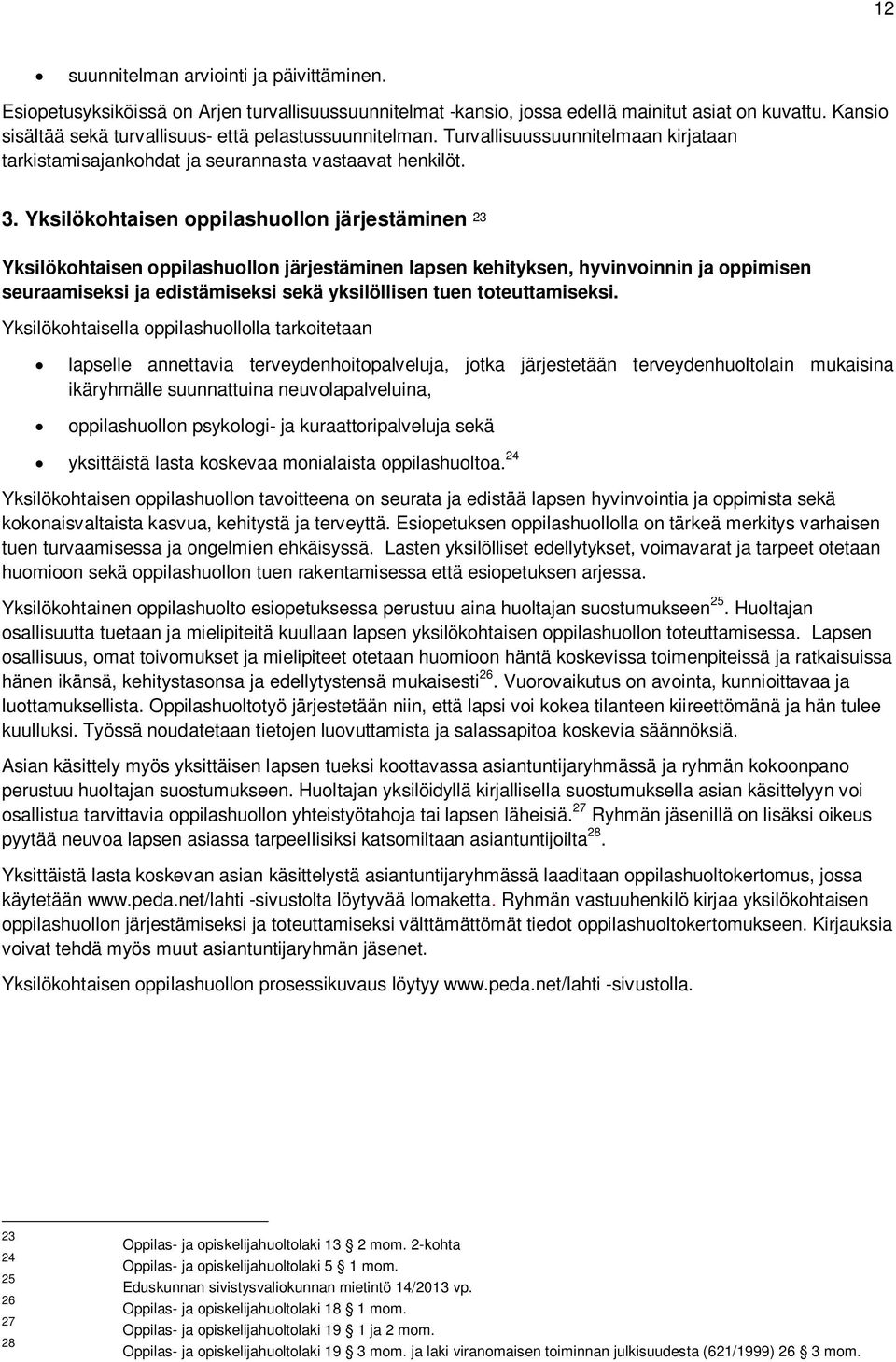 Yksilökohtaisen oppilashuollon järjestäminen 23 Yksilökohtaisen oppilashuollon järjestäminen lapsen kehityksen, hyvinvoinnin ja oppimisen seuraamiseksi ja edistämiseksi sekä yksilöllisen tuen