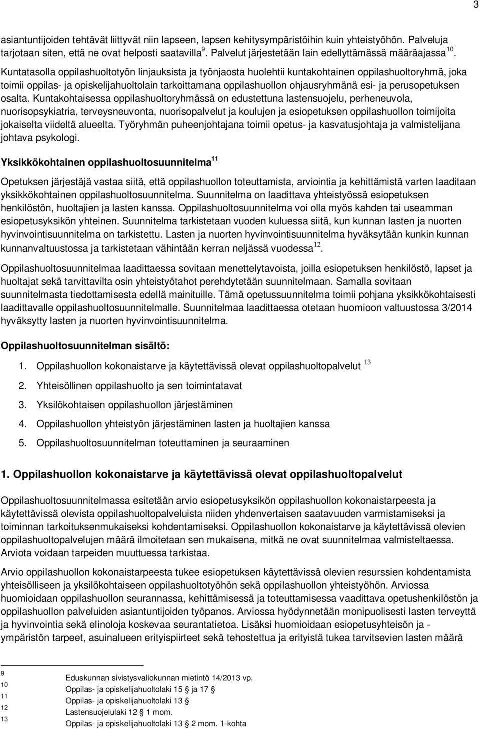 Kuntatasolla oppilashuoltotyön linjauksista ja työnjaosta huolehtii kuntakohtainen oppilashuoltoryhmä, joka toimii oppilas- ja opiskelijahuoltolain tarkoittamana oppilashuollon ohjausryhmänä esi- ja