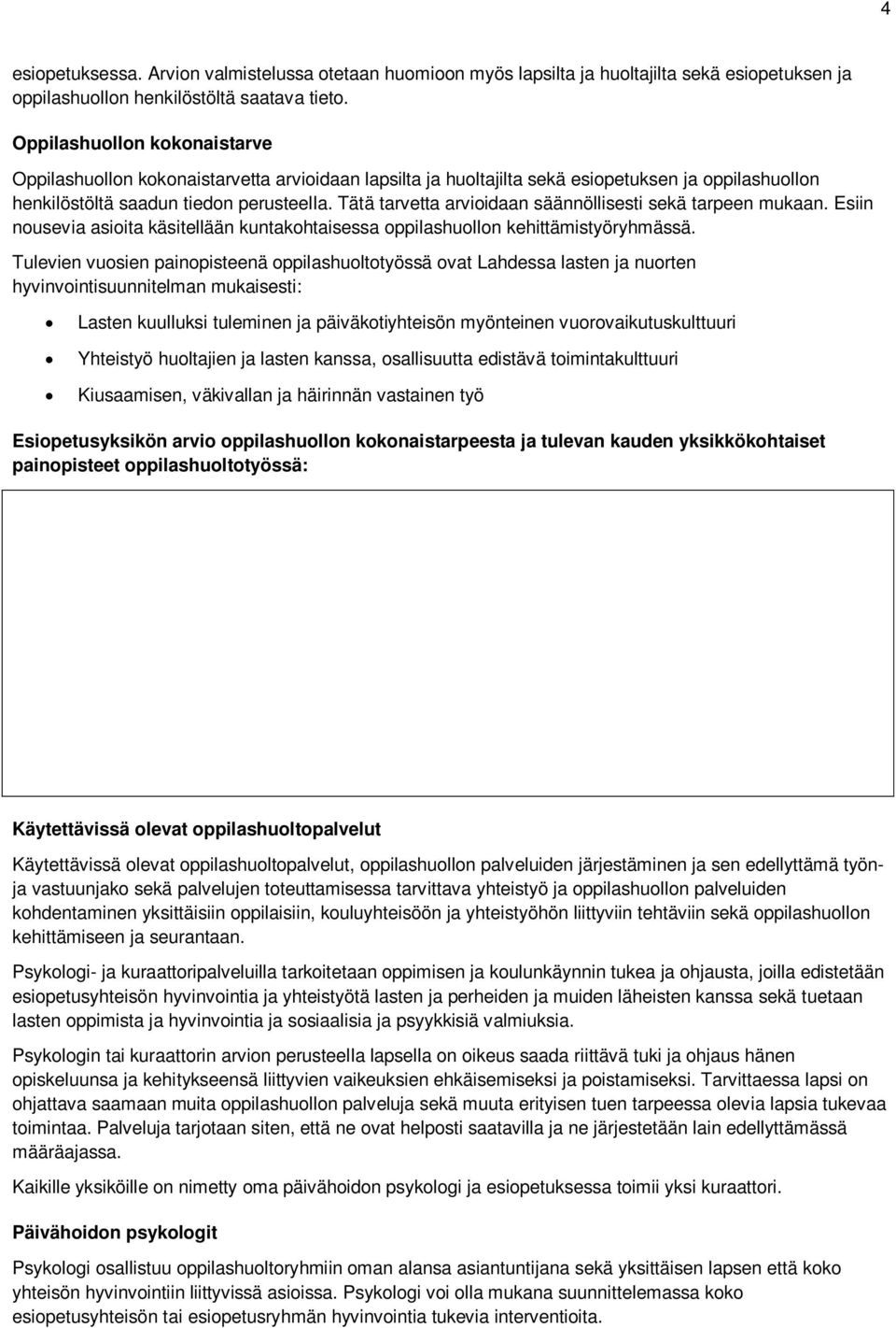 Tätä tarvetta arvioidaan säännöllisesti sekä tarpeen mukaan. Esiin nousevia asioita käsitellään kuntakohtaisessa oppilashuollon kehittämistyöryhmässä.