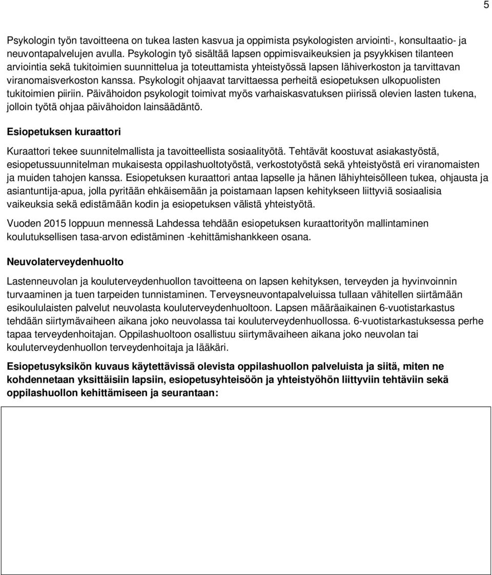 viranomaisverkoston kanssa. Psykologit ohjaavat tarvittaessa perheitä esiopetuksen ulkopuolisten tukitoimien piiriin.