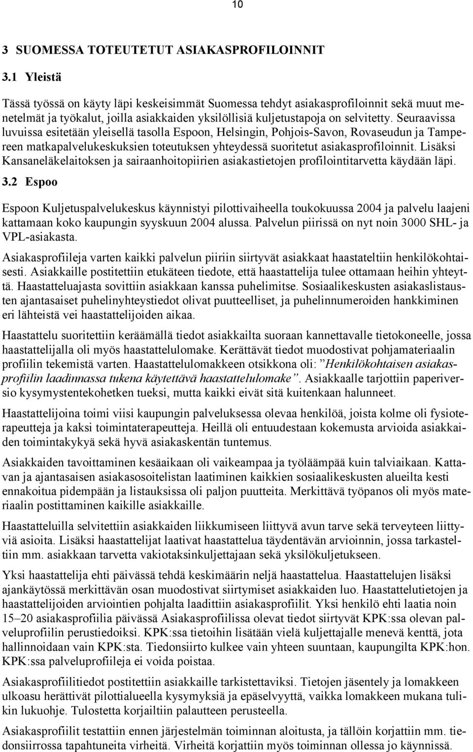 Seuraavissa luvuissa esitetään yleisellä tasolla Espoon, Helsingin, Pohjois-Savon, Rovaseudun ja Tampereen matkapalvelukeskuksien toteutuksen yhteydessä suoritetut asiakasprofiloinnit.