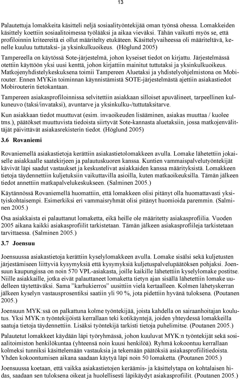 (Höglund 2005) Tampereella on käytössä Sote-järjestelmä, johon kyseiset tiedot on kirjattu. Järjestelmässä otettiin käyttöön yksi uusi kenttä, johon kirjattiin mainitut tuttutaksi ja yksinkulkuoikeus.