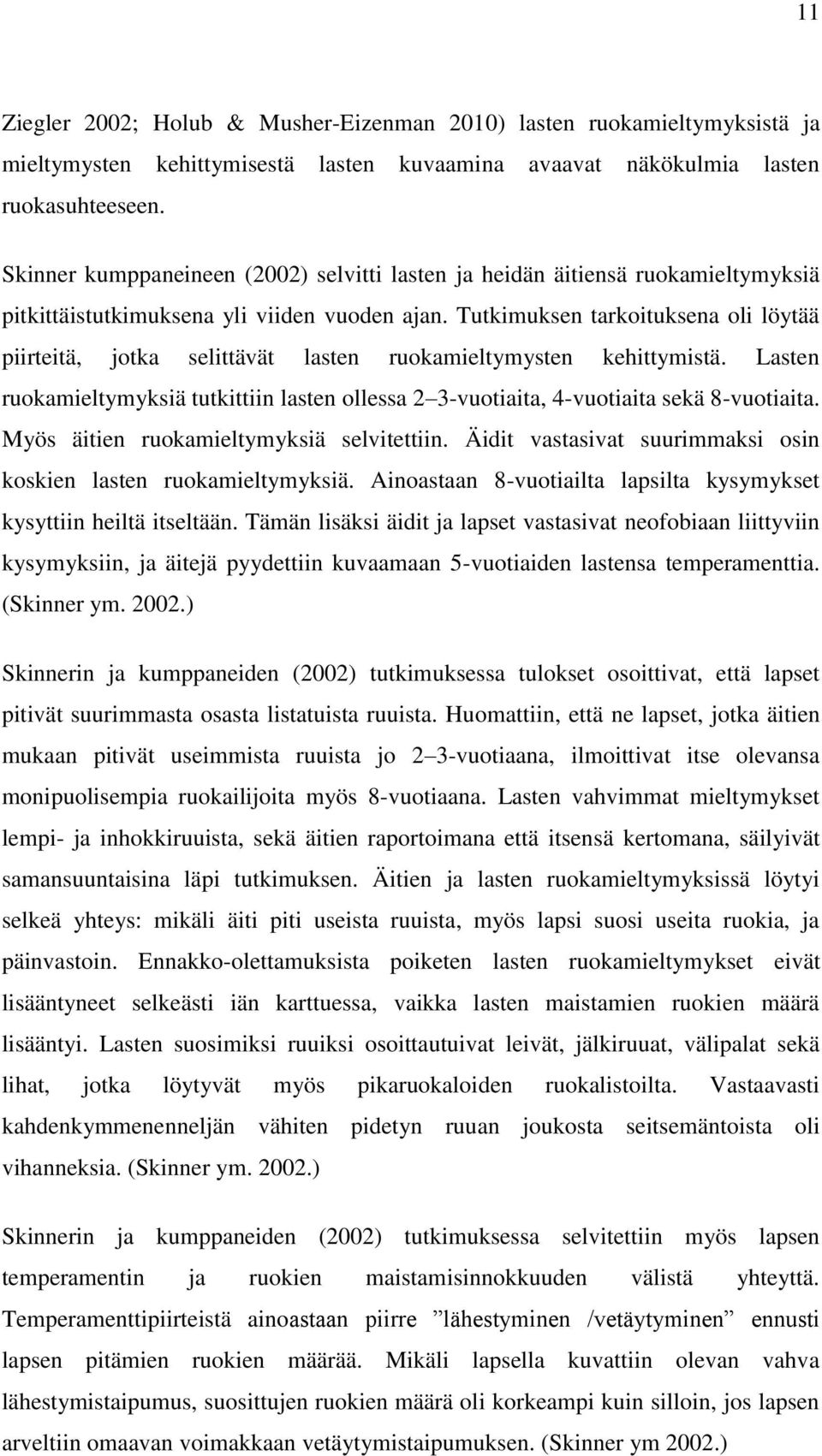 Tutkimuksen tarkoituksena oli löytää piirteitä, jotka selittävät lasten ruokamieltymysten kehittymistä. Lasten ruokamieltymyksiä tutkittiin lasten ollessa 2 3-vuotiaita, 4-vuotiaita sekä 8-vuotiaita.
