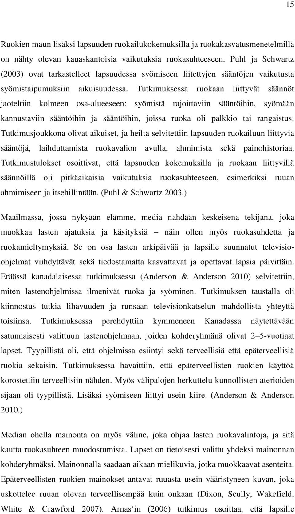 Tutkimuksessa ruokaan liittyvät säännöt jaoteltiin kolmeen osa-alueeseen: syömistä rajoittaviin sääntöihin, syömään kannustaviin sääntöihin ja sääntöihin, joissa ruoka oli palkkio tai rangaistus.
