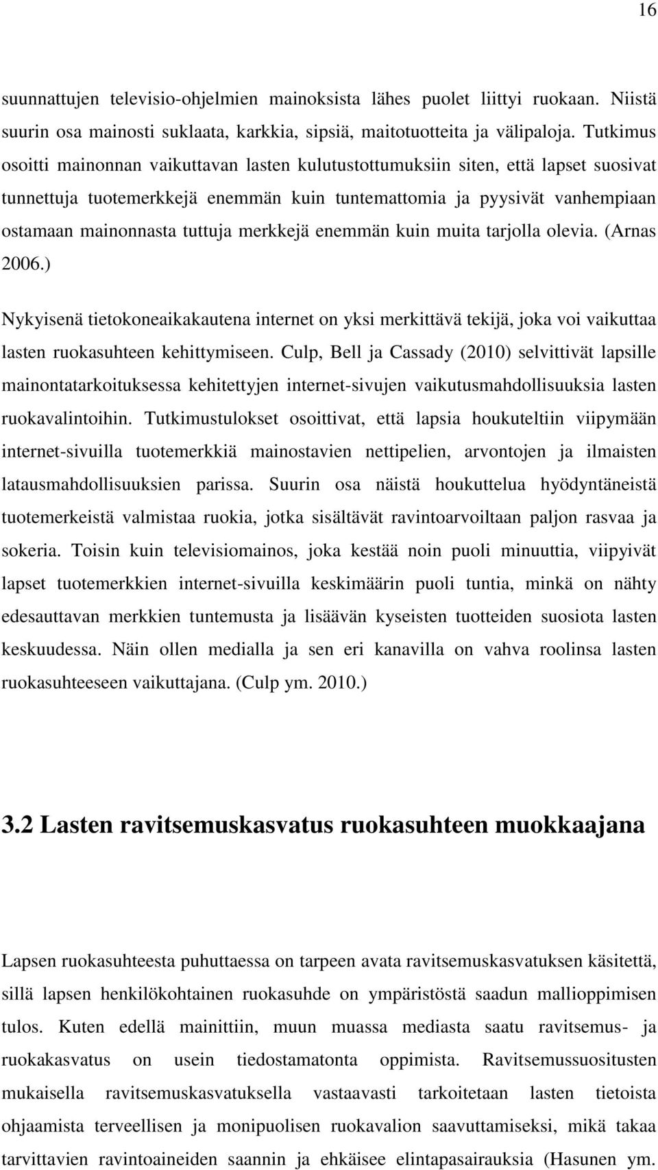merkkejä enemmän kuin muita tarjolla olevia. (Arnas 2006.) Nykyisenä tietokoneaikakautena internet on yksi merkittävä tekijä, joka voi vaikuttaa lasten ruokasuhteen kehittymiseen.