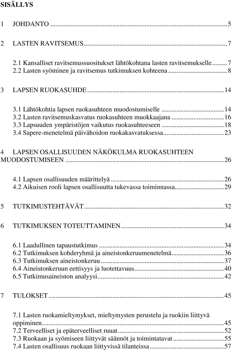 3 Lapsuuden ympäristöjen vaikutus ruokasuhteeseen... 18 3.4 Sapere-menetelmä päivähoidon ruokakasvatuksessa... 23 4 LAPSEN OSALLISUUDEN NÄKÖKULMA RUOKASUHTEEN MUODOSTUMISEEN... 26 4.