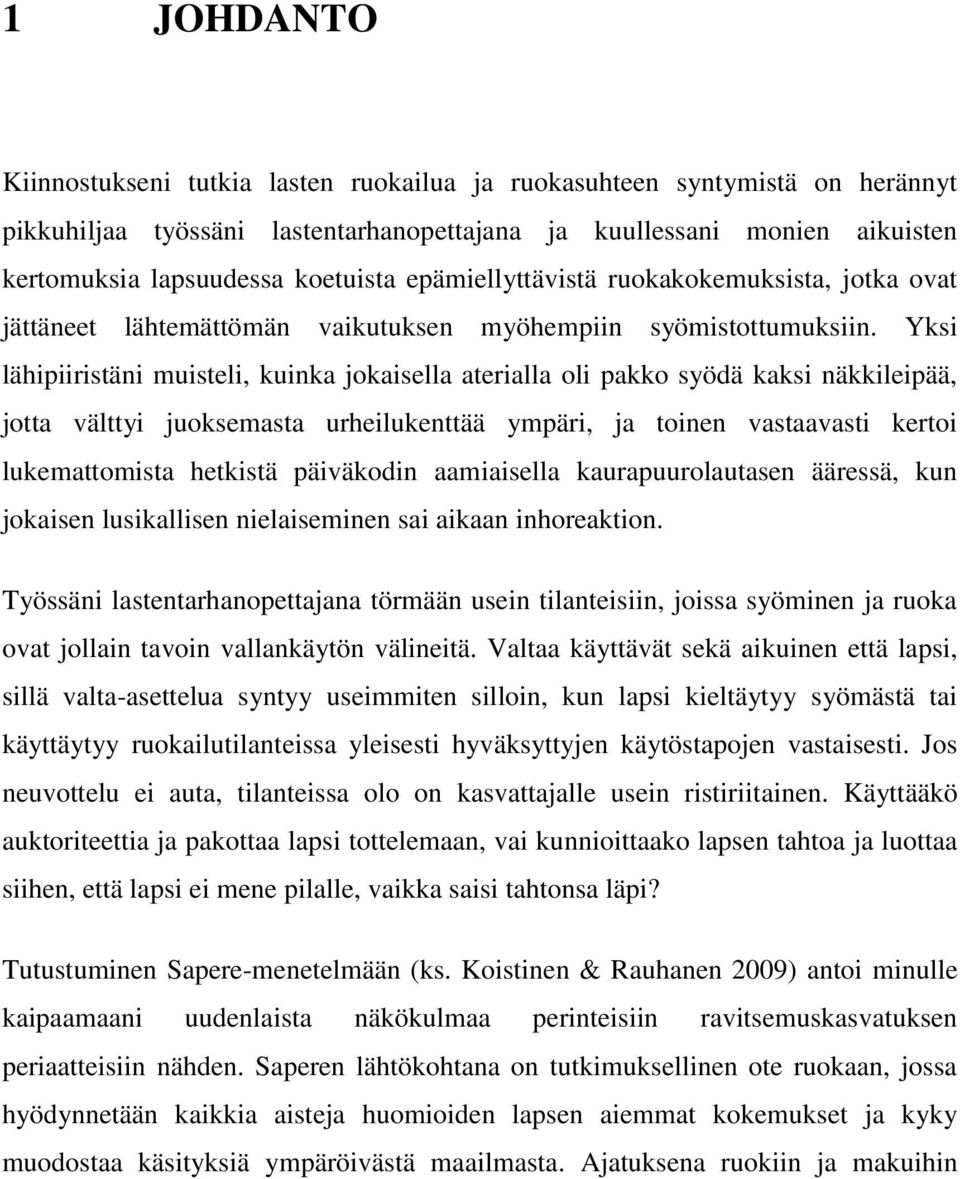 Yksi lähipiiristäni muisteli, kuinka jokaisella aterialla oli pakko syödä kaksi näkkileipää, jotta välttyi juoksemasta urheilukenttää ympäri, ja toinen vastaavasti kertoi lukemattomista hetkistä