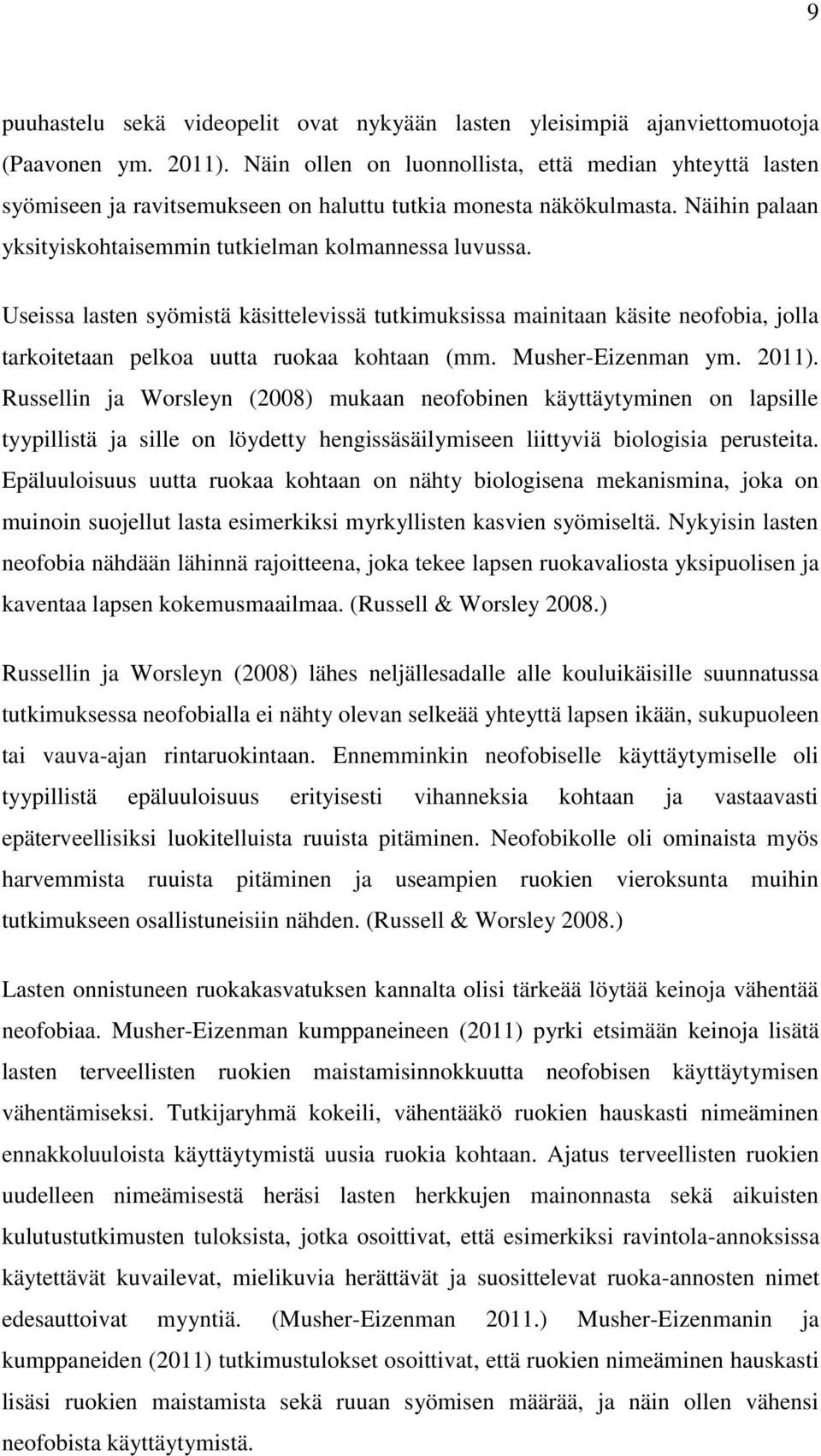 Useissa lasten syömistä käsittelevissä tutkimuksissa mainitaan käsite neofobia, jolla tarkoitetaan pelkoa uutta ruokaa kohtaan (mm. Musher-Eizenman ym. 2011).