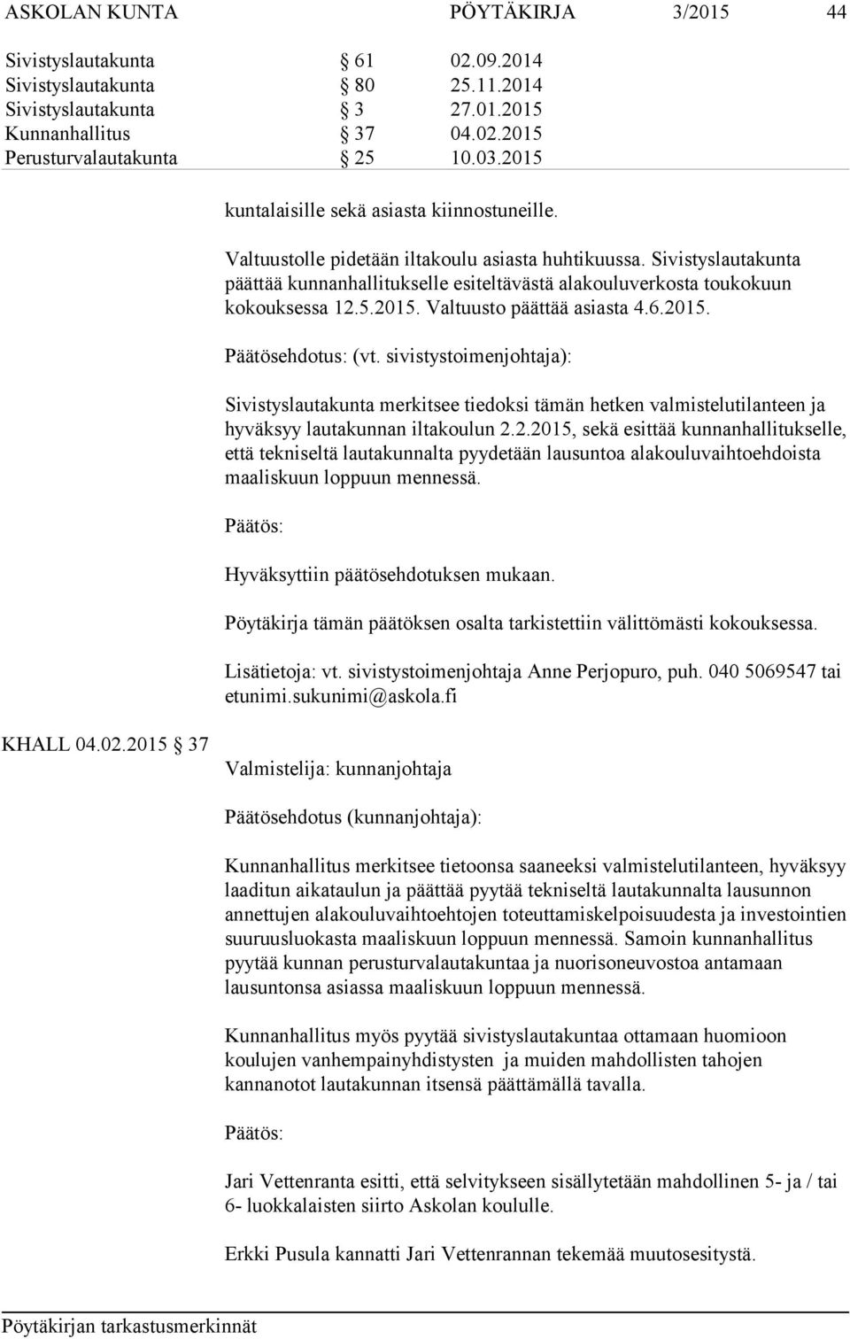 Sivistyslautakunta päättää kunnanhallitukselle esiteltävästä alakouluverkosta toukokuun kokouksessa 12.5.2015. Valtuusto päättää asiasta 4.6.2015. Päätösehdotus: (vt.