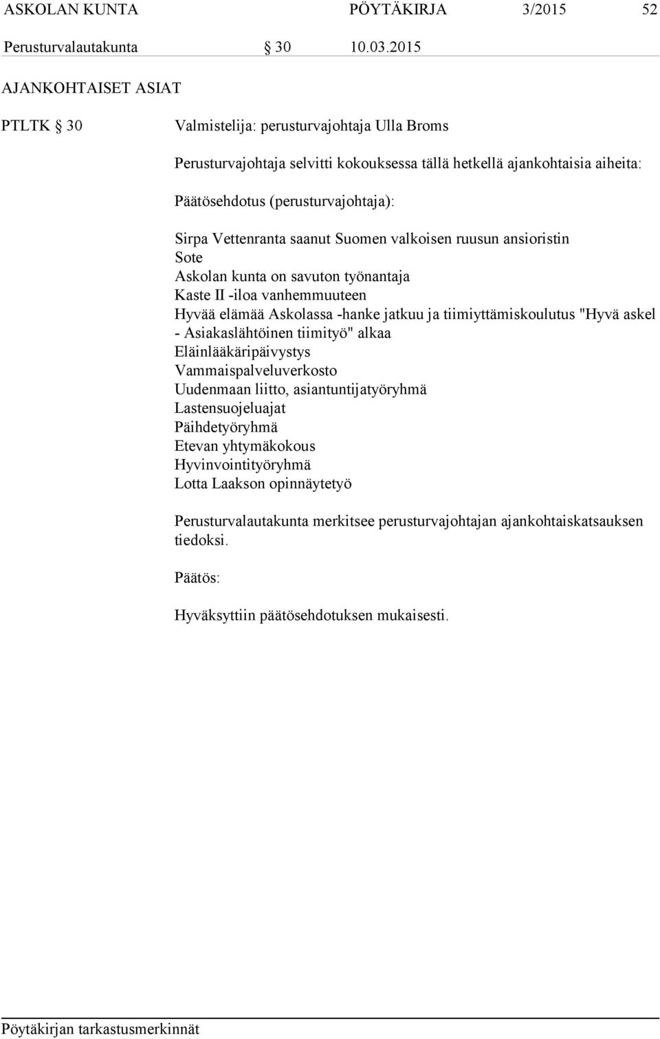 Vettenranta saanut Suomen valkoisen ruusun ansioristin Sote Askolan kunta on savuton työnantaja Kaste II -iloa vanhemmuuteen Hyvää elämää Askolassa -hanke jatkuu ja tiimiyttämiskoulutus "Hyvä askel -