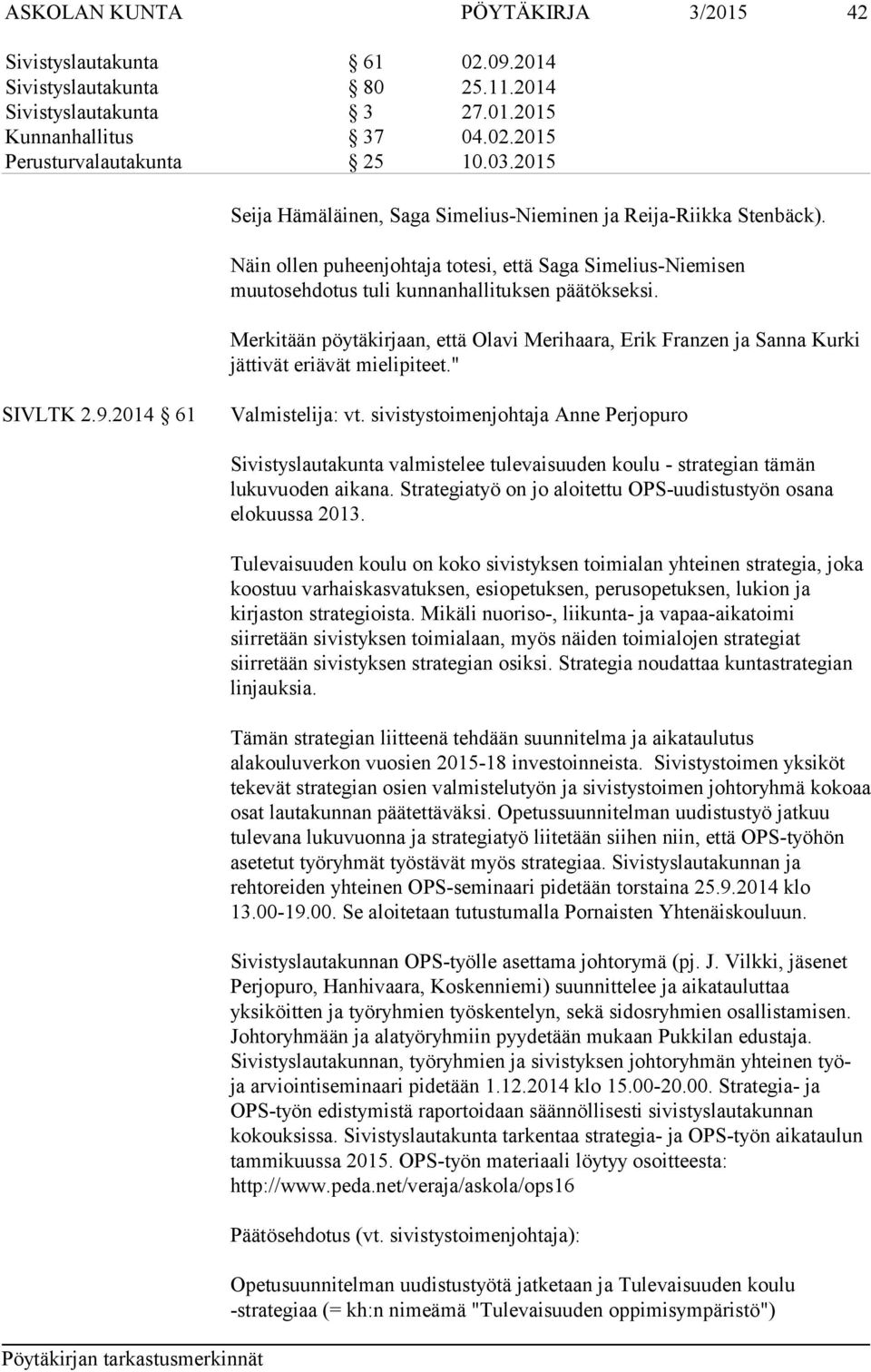 Merkitään pöytäkirjaan, että Olavi Merihaara, Erik Franzen ja Sanna Kurki jättivät eriävät mielipiteet." SIVLTK 2.9.2014 61 Valmistelija: vt.