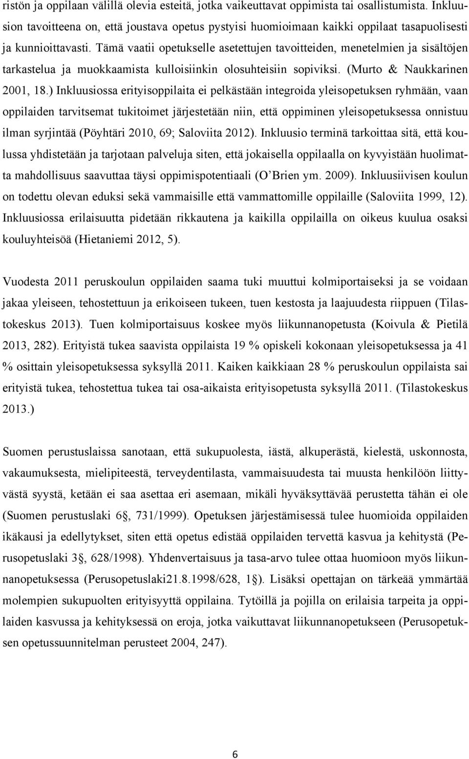 Tämä vaatii opetukselle asetettujen tavoitteiden, menetelmien ja sisältöjen tarkastelua ja muokkaamista kulloisiinkin olosuhteisiin sopiviksi. (Murto & Naukkarinen 2001, 18.