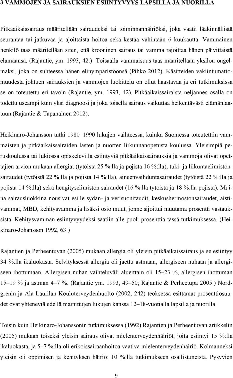 ) Toisaalla vammaisuus taas määritellään yksilön ongelmaksi, joka on suhteessa hänen elinympäristöönsä (Pihko 2012).
