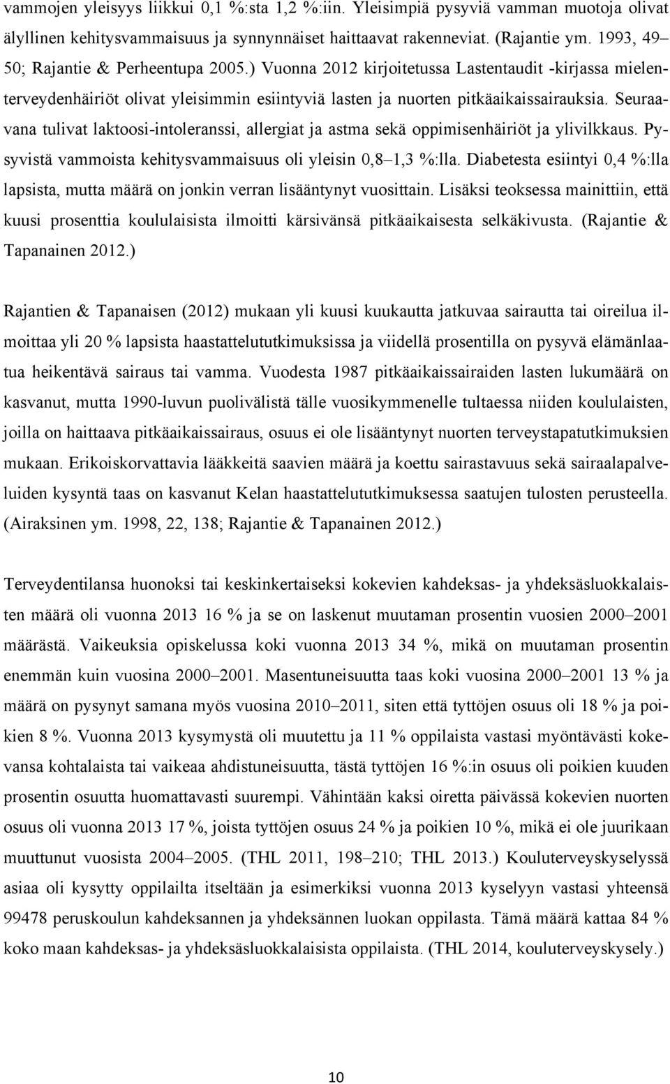Seuraavana tulivat laktoosi-intoleranssi, allergiat ja astma sekä oppimisenhäiriöt ja ylivilkkaus. Pysyvistä vammoista kehitysvammaisuus oli yleisin 0,8 1,3 %:lla.