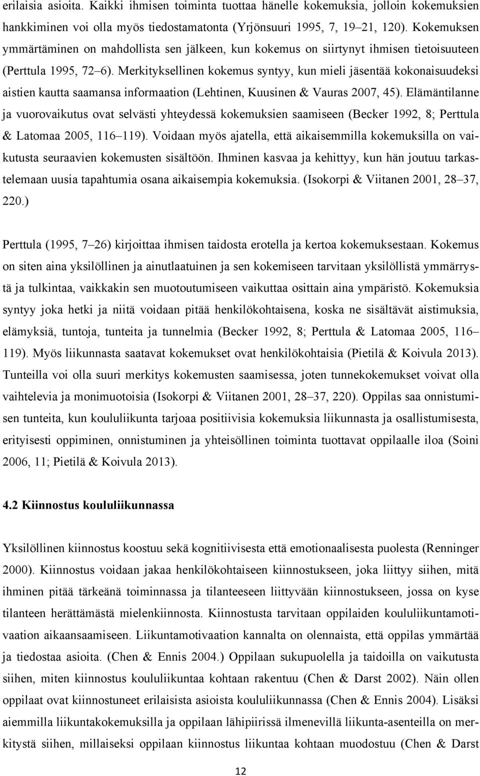 Merkityksellinen kokemus syntyy, kun mieli jäsentää kokonaisuudeksi aistien kautta saamansa informaation (Lehtinen, Kuusinen & Vauras 2007, 45).