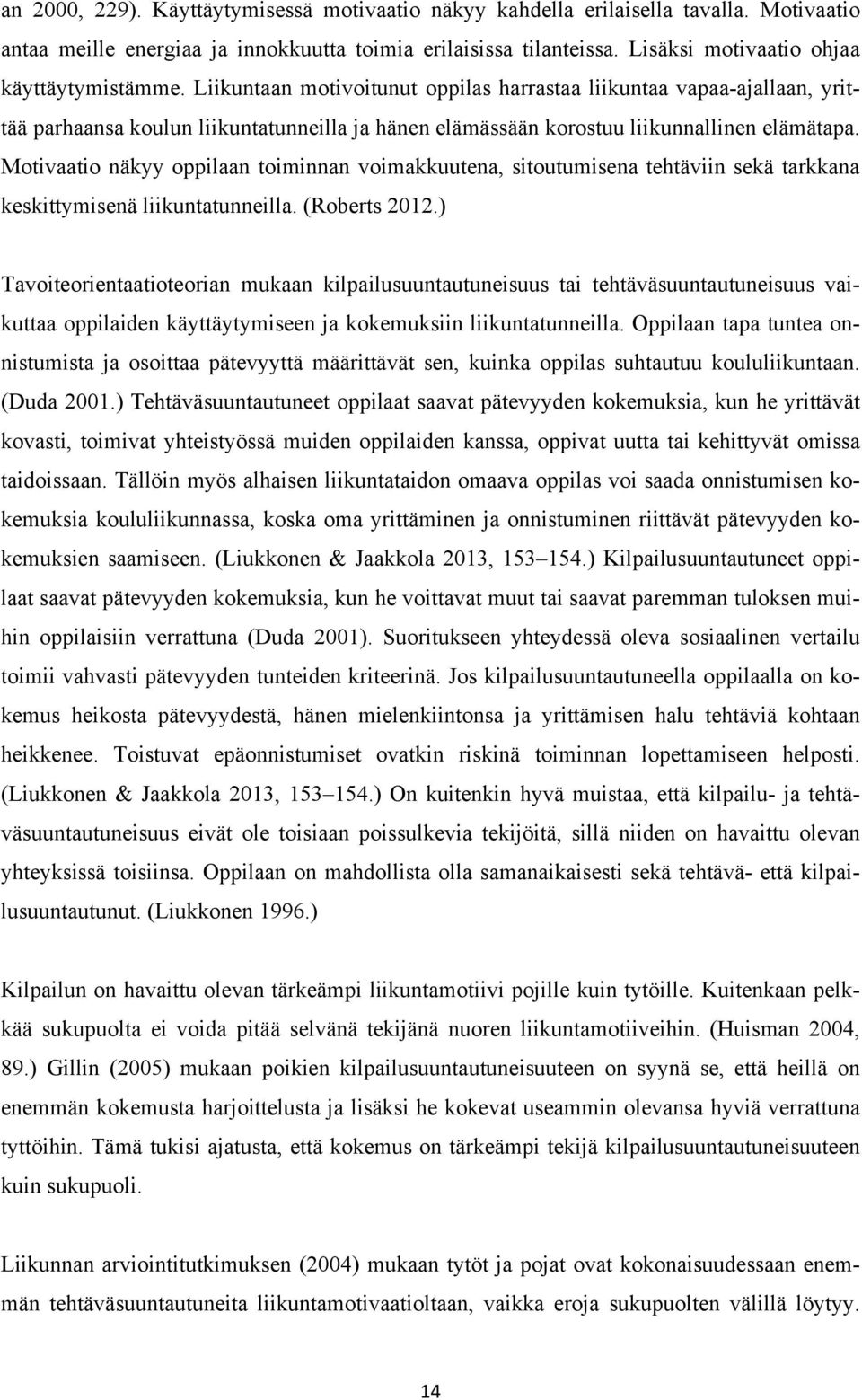 Liikuntaan motivoitunut oppilas harrastaa liikuntaa vapaa-ajallaan, yrittää parhaansa koulun liikuntatunneilla ja hänen elämässään korostuu liikunnallinen elämätapa.