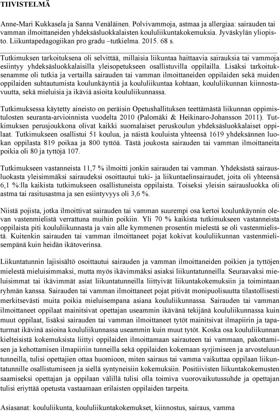 Tutkimuksen tarkoituksena oli selvittää, millaisia liikuntaa haittaavia sairauksia tai vammoja esiintyy yhdeksäsluokkalaisilla yleisopetukseen osallistuvilla oppilailla.