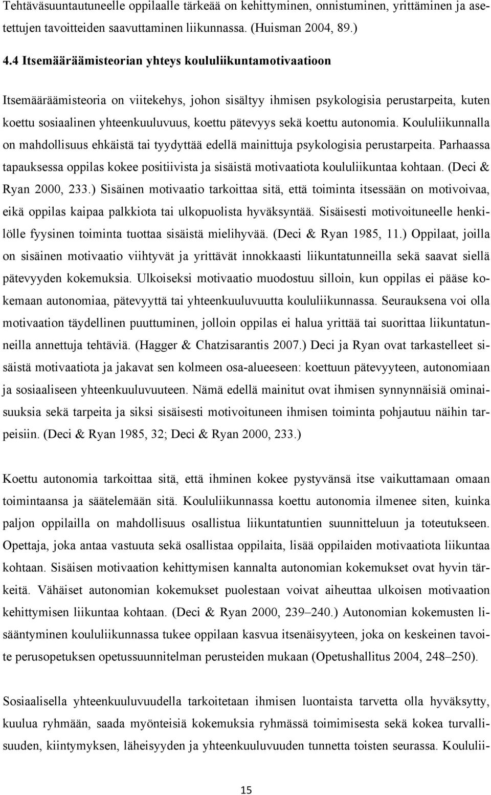 sekä koettu autonomia. Koululiikunnalla on mahdollisuus ehkäistä tai tyydyttää edellä mainittuja psykologisia perustarpeita.
