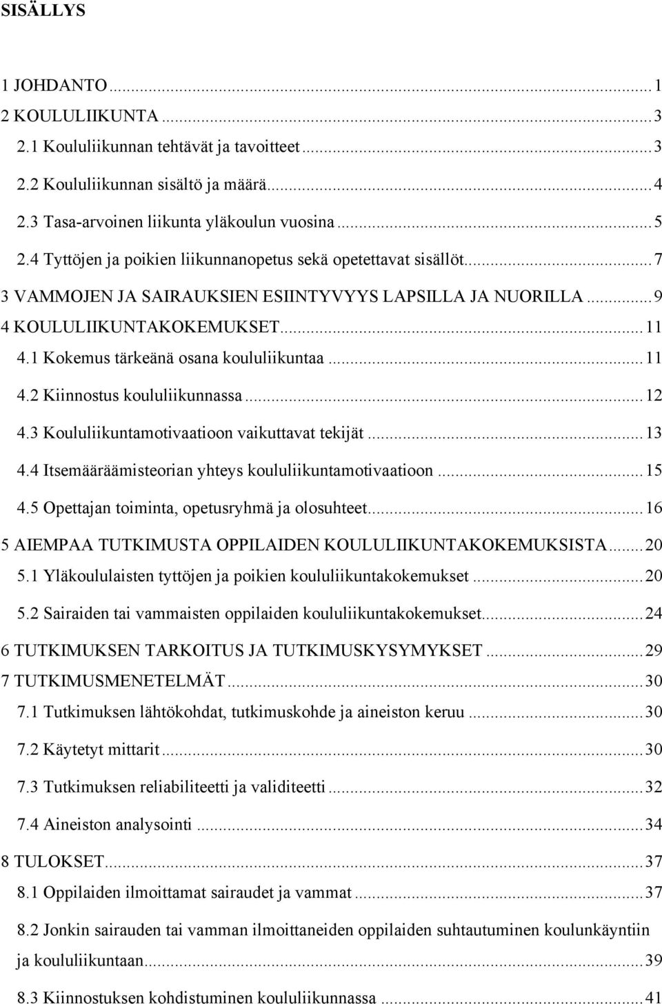 1 Kokemus tärkeänä osana koululiikuntaa... 11 4.2 Kiinnostus koululiikunnassa... 12 4.3 Koululiikuntamotivaatioon vaikuttavat tekijät... 13 4.4 Itsemääräämisteorian yhteys koululiikuntamotivaatioon.